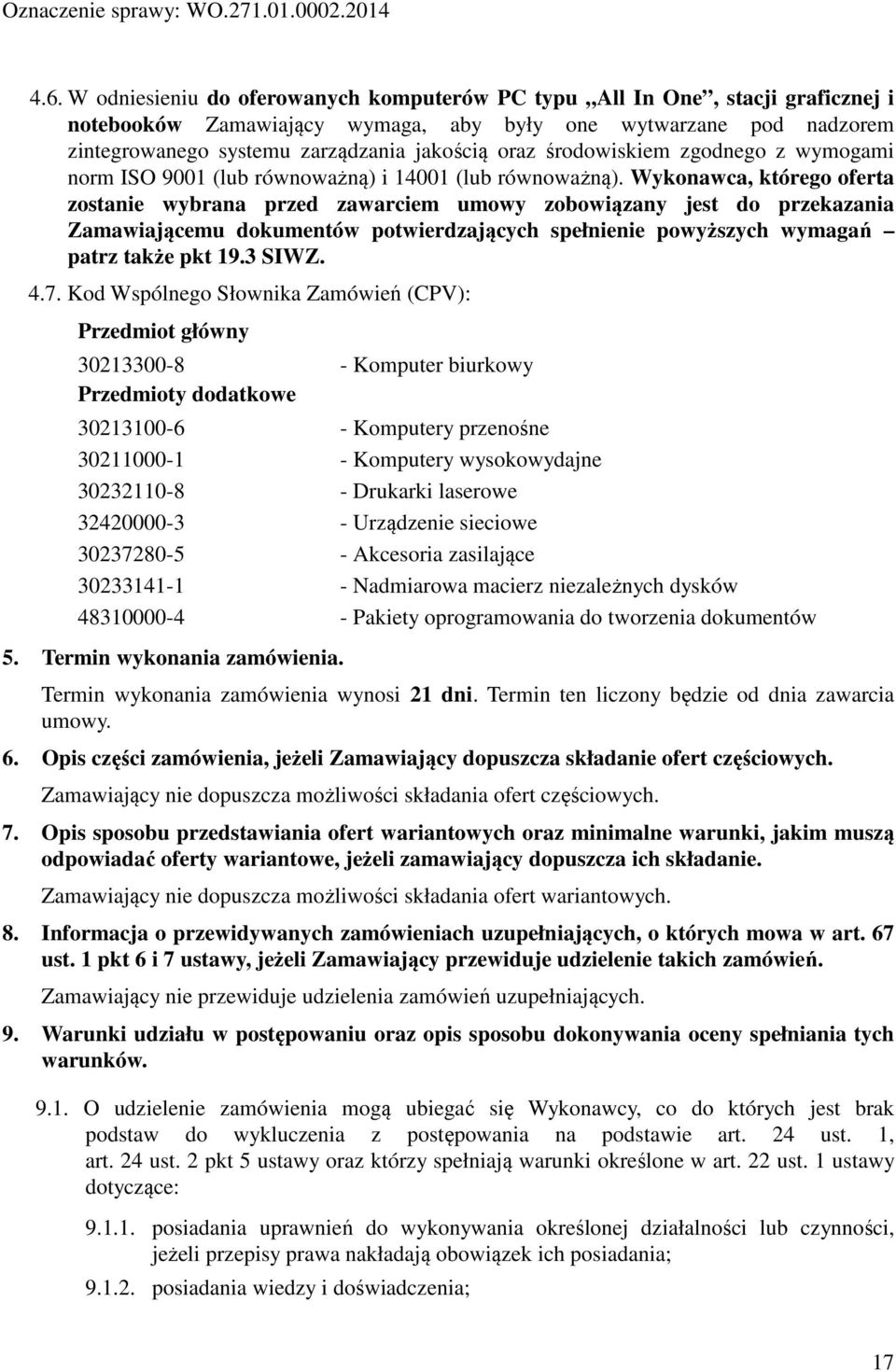 Wykonawca, którego oferta zostanie wybrana przed zawarciem umowy zobowiązany jest do przekazania Zamawiającemu dokumentów potwierdzających spełnienie powyższych wymagań patrz także pkt 19.3 SIWZ. 4.7.