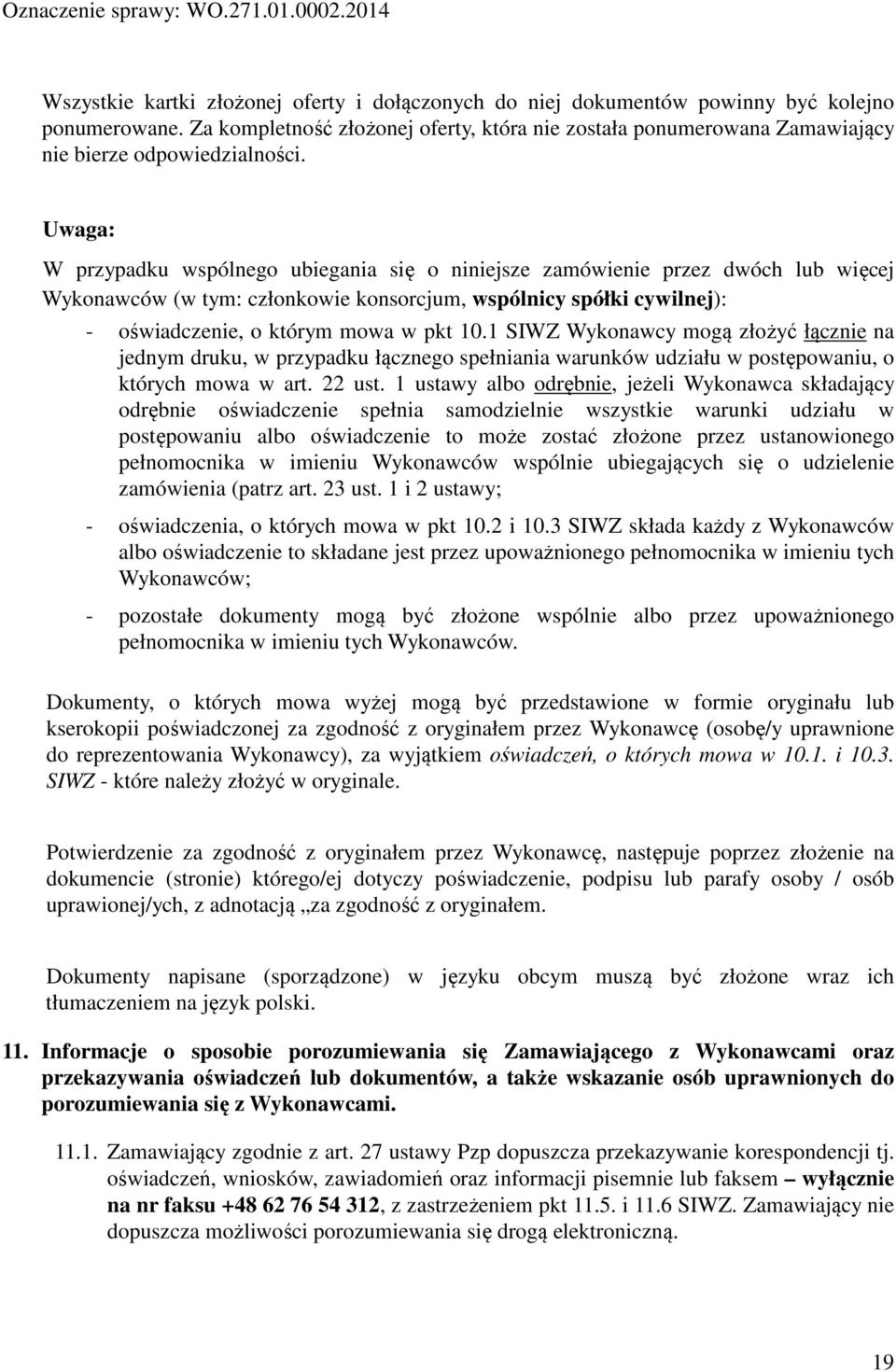 Uwaga: W przypadku wspólnego ubiegania się o niniejsze zamówienie przez dwóch lub więcej Wykonawców (w tym: członkowie konsorcjum, wspólnicy spółki cywilnej): - oświadczenie, o którym mowa w pkt 10.