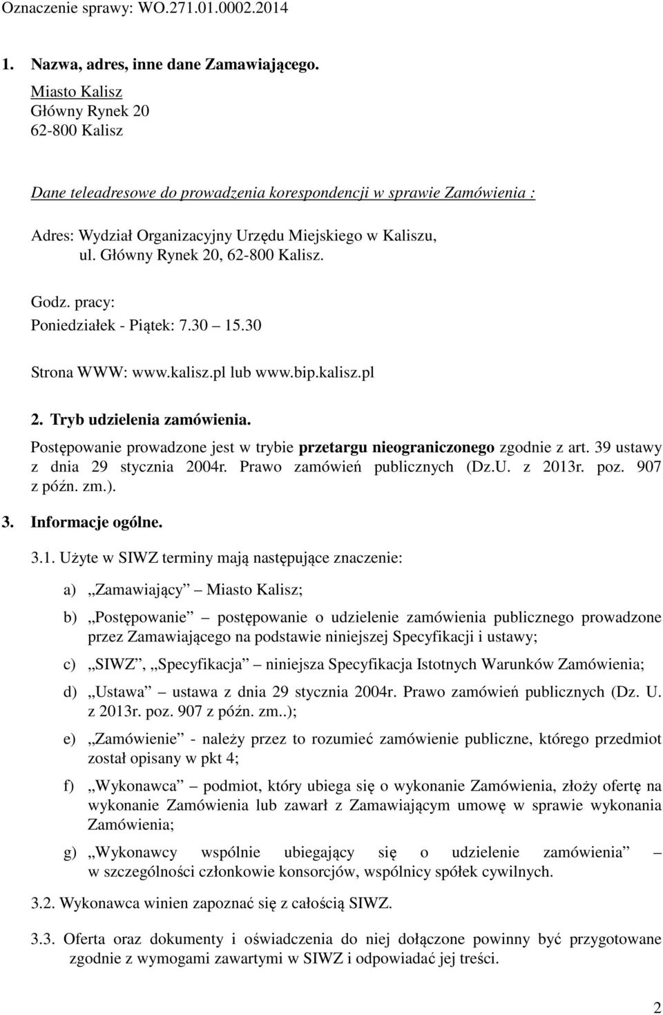 Główny Rynek 20, 62-800 Kalisz. Godz. pracy: Poniedziałek - Piątek: 7.30 15.30 Strona WWW: www.kalisz.pl lub www.bip.kalisz.pl 2. Tryb udzielenia zamówienia.