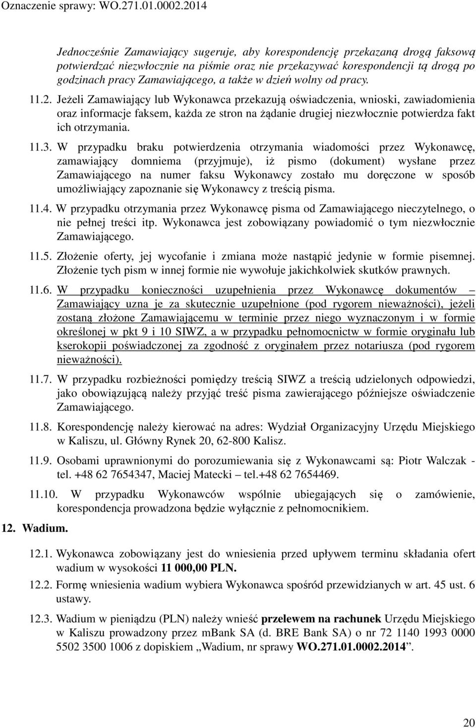 Jeżeli Zamawiający lub Wykonawca przekazują oświadczenia, wnioski, zawiadomienia oraz informacje faksem, każda ze stron na żądanie drugiej niezwłocznie potwierdza fakt ich otrzymania. 11.3.