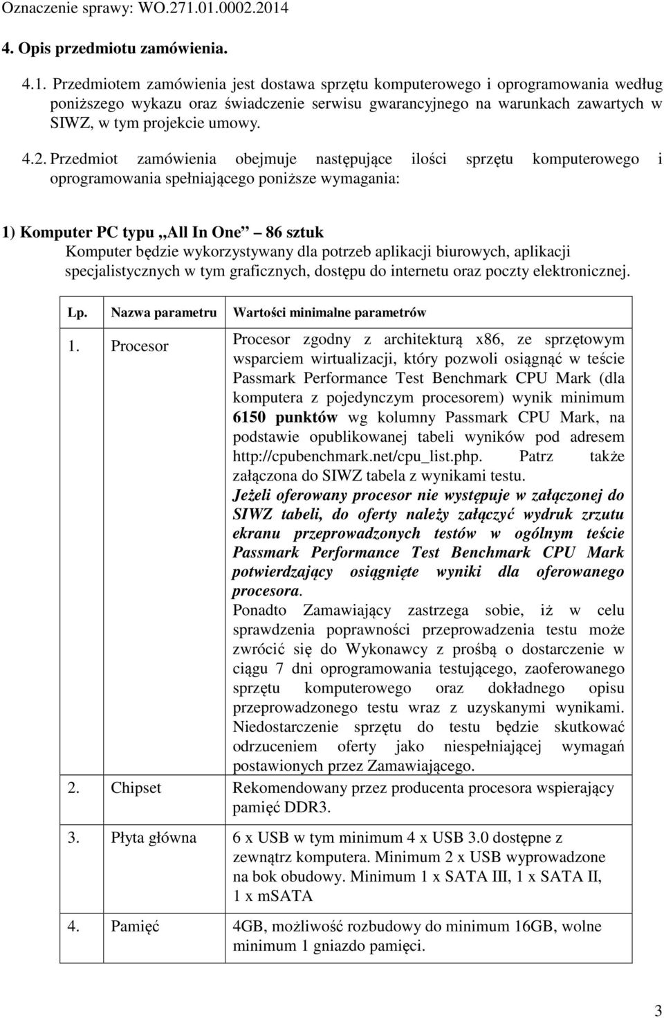 Przedmiot zamówienia obejmuje następujące ilości sprzętu komputerowego i oprogramowania spełniającego poniższe wymagania: 1) Komputer PC typu All In One 86 sztuk Komputer będzie wykorzystywany dla