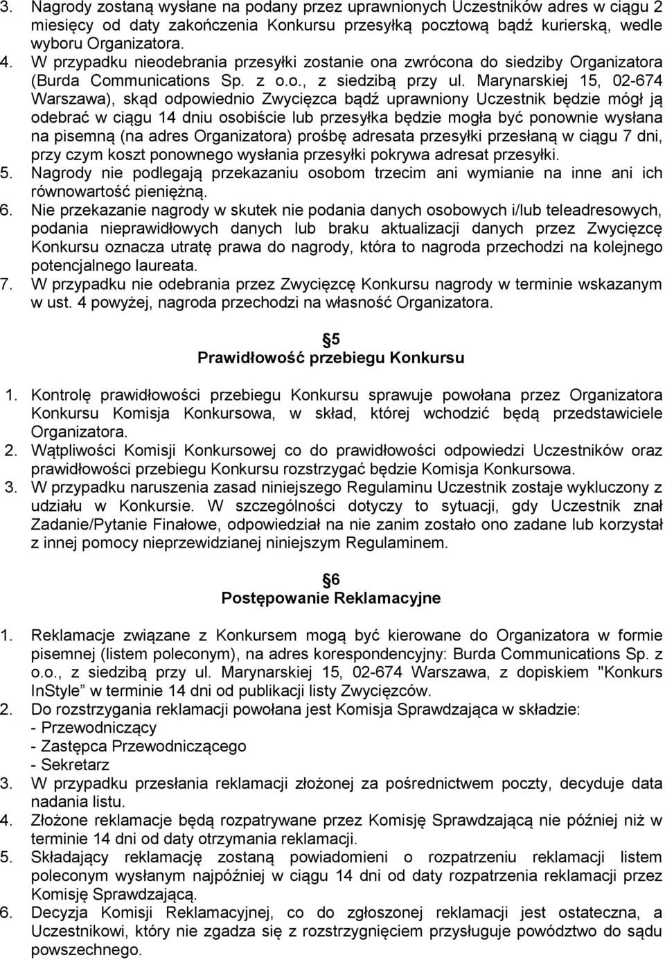 Marynarskiej 15, 02-674 Warszawa), skąd odpowiednio Zwycięzca bądź uprawniony Uczestnik będzie mógł ją odebrać w ciągu 14 dniu osobiście lub przesyłka będzie mogła być ponownie wysłana na pisemną (na