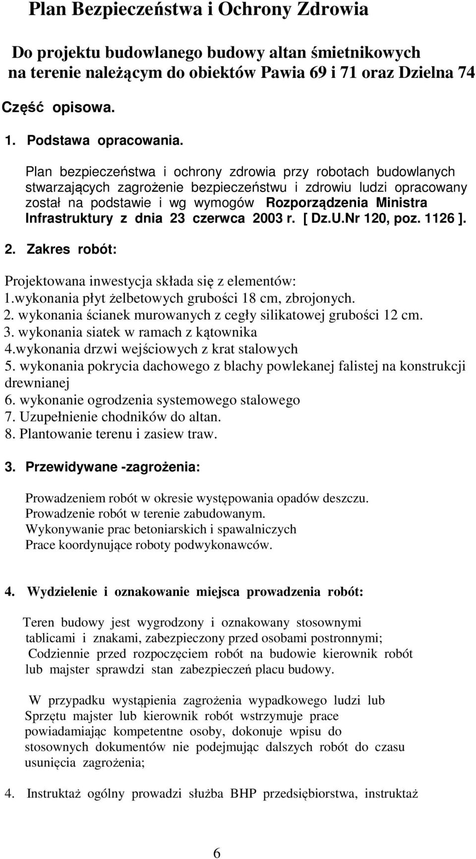 Infrastruktury z dnia 23 czerwca 2003 r. [ Dz.U.Nr 120, poz. 1126 ]. 2. Zakres robót: Projektowana inwestycja składa się z elementów: 1.wykonania płyt żelbetowych grubości 18 cm, zbrojonych. 2. wykonania ścianek murowanych z cegły silikatowej grubości 12 cm.