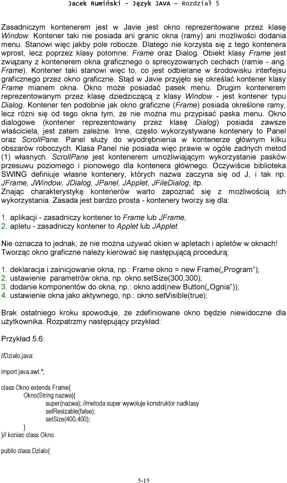 Frame). Kontener taki stanowi więc to, co jest odbierane w środowisku interfejsu graficznego przez okno graficzne. Stąd w Javie przyjęło się określać kontener klasy Frame mianem okna.