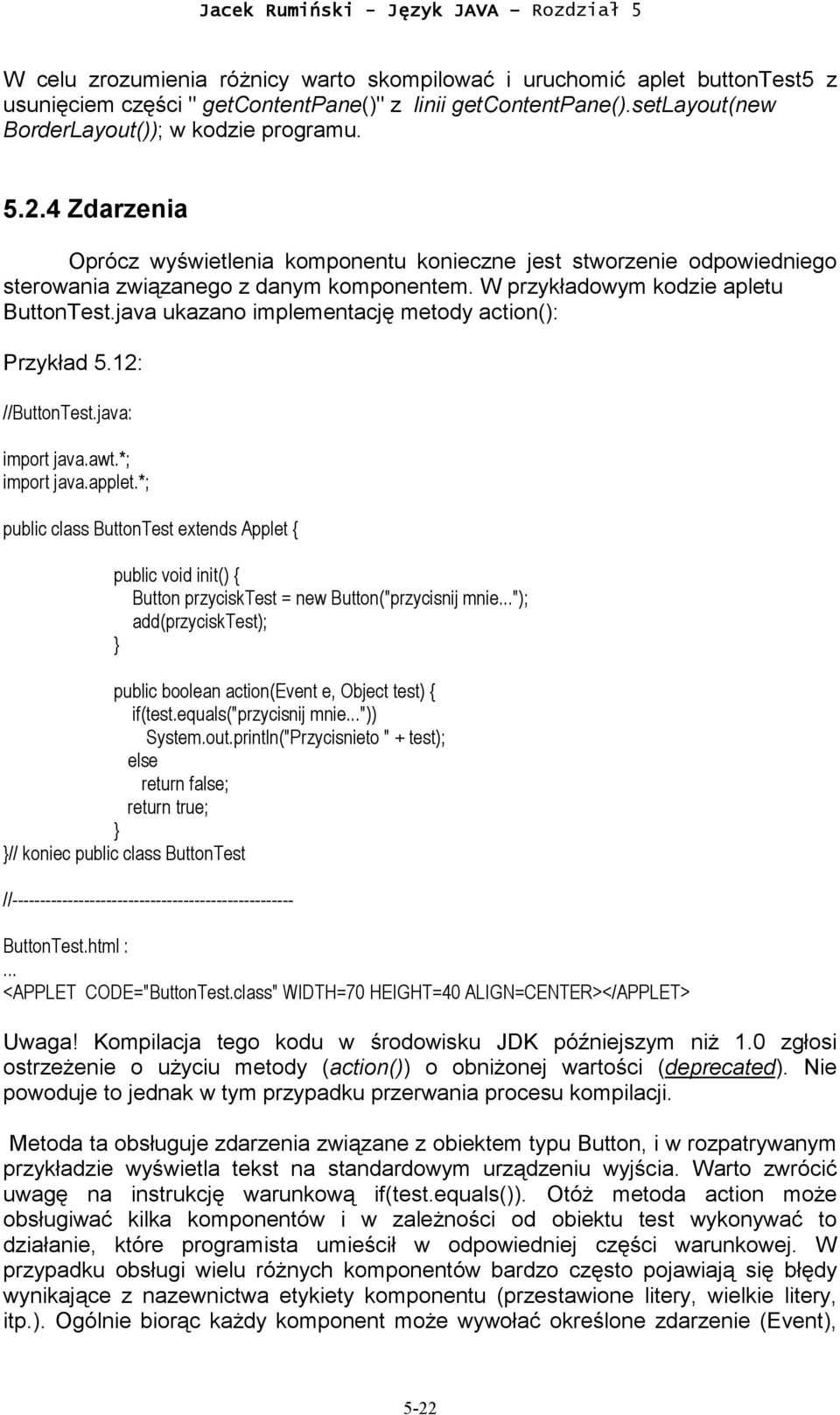 java ukazano implementację metody action(): Przykład 5.12: //ButtonTest.java: import java.awt.*; import java.applet.