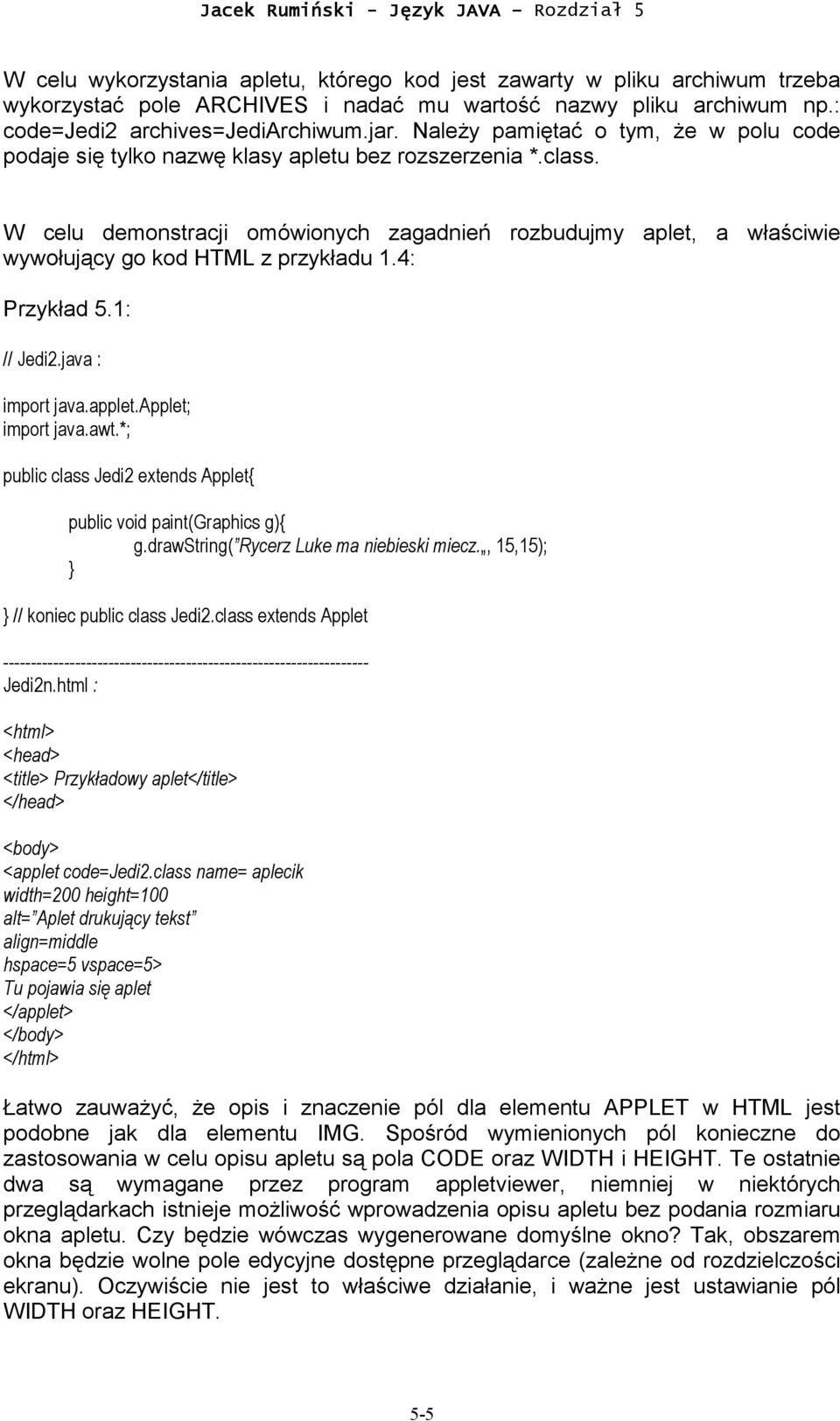 W celu demonstracji omówionych zagadnień rozbudujmy aplet, a właściwie wywołujący go kod HTML z przykładu 1.4: Przykład 5.1: // Jedi2.java : import java.applet.applet; import java.awt.