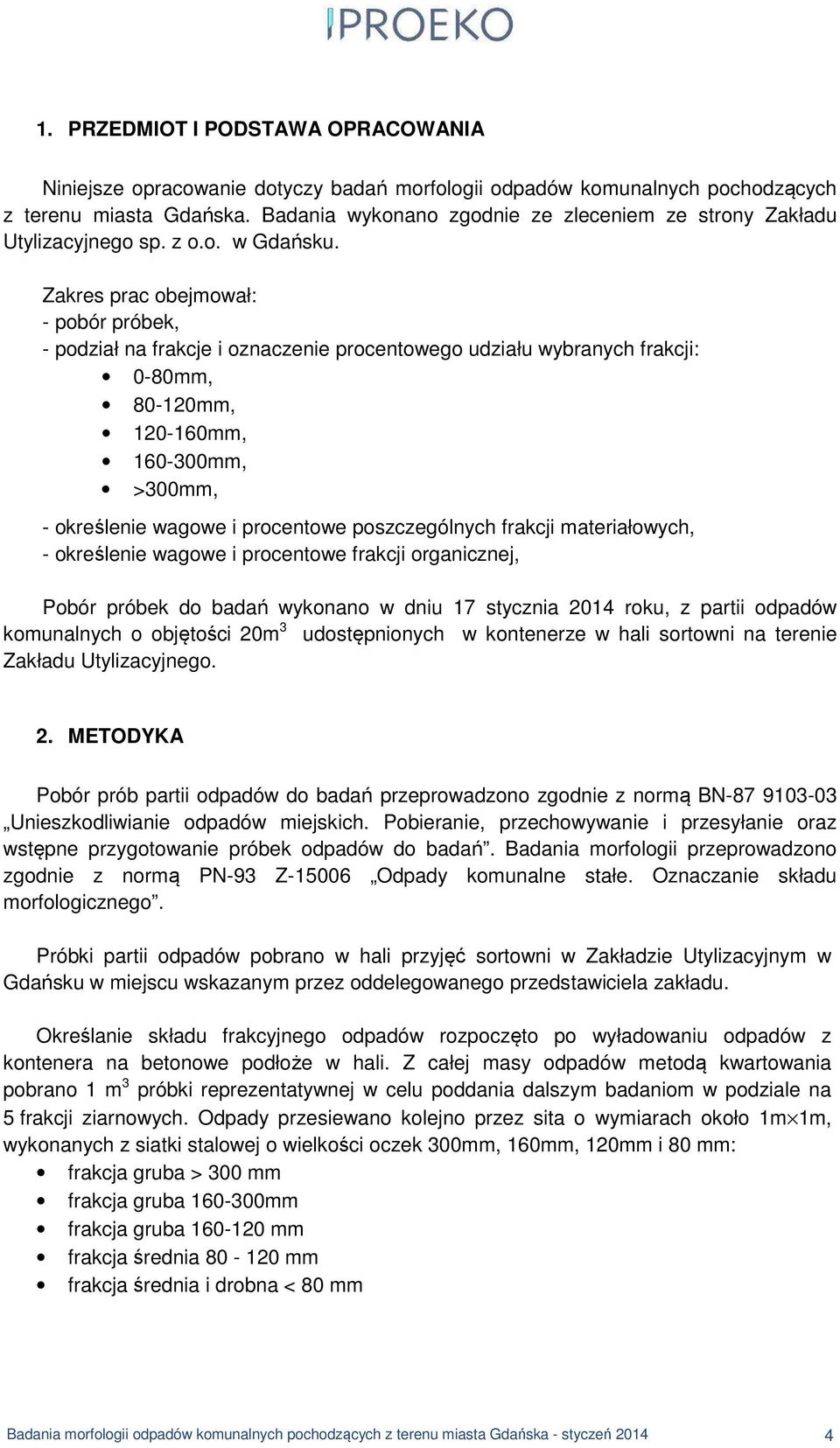 Zakres prac obejmował: - pobór próbek, - podział na frakcje i oznaczenie procentowego udziału wybranych frakcji: 0-80mm, 80-120mm, 120-160mm, 160-300mm, >300mm, - określenie wagowe i procentowe