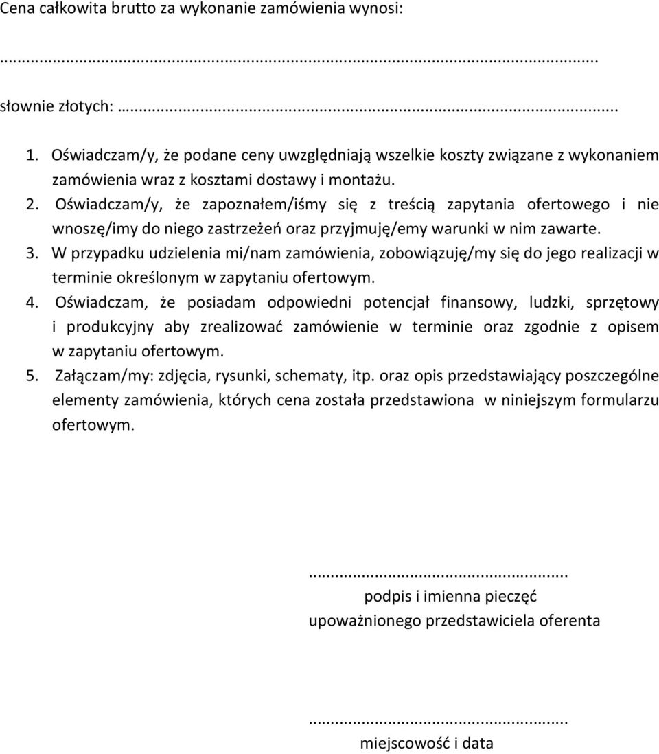 Oświadczam/y, że zapoznałem/iśmy się z treścią zapytania ofertowego i nie wnoszę/imy do niego zastrzeżeń oraz przyjmuję/emy warunki w nim zawarte. 3.