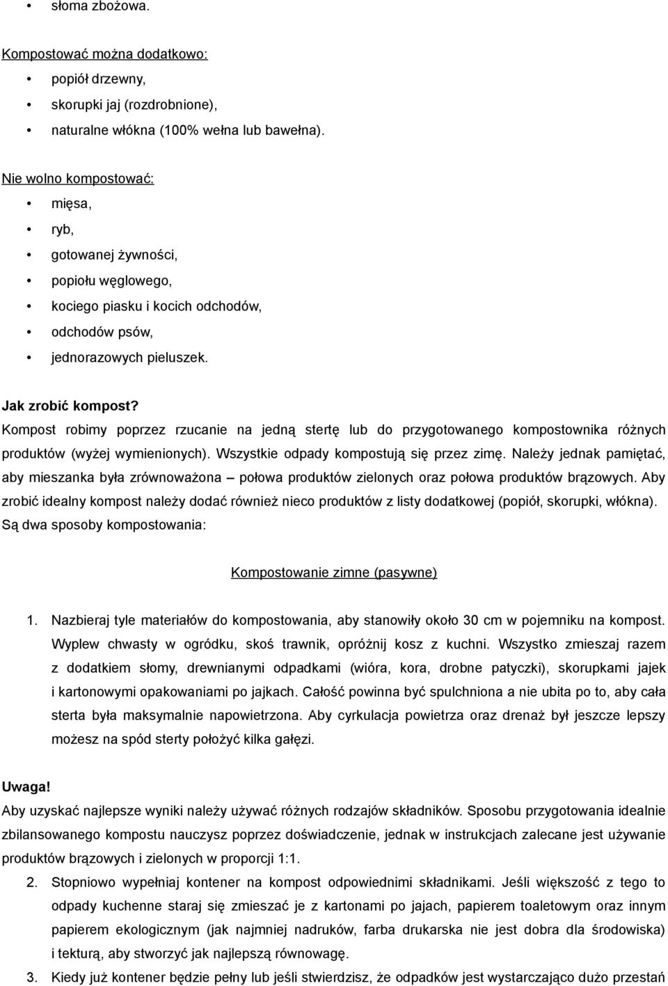 Kompost robimy poprzez rzucanie na jedną stertę lub do przygotowanego kompostownika różnych produktów (wyżej wymienionych). Wszystkie odpady kompostują się przez zimę.