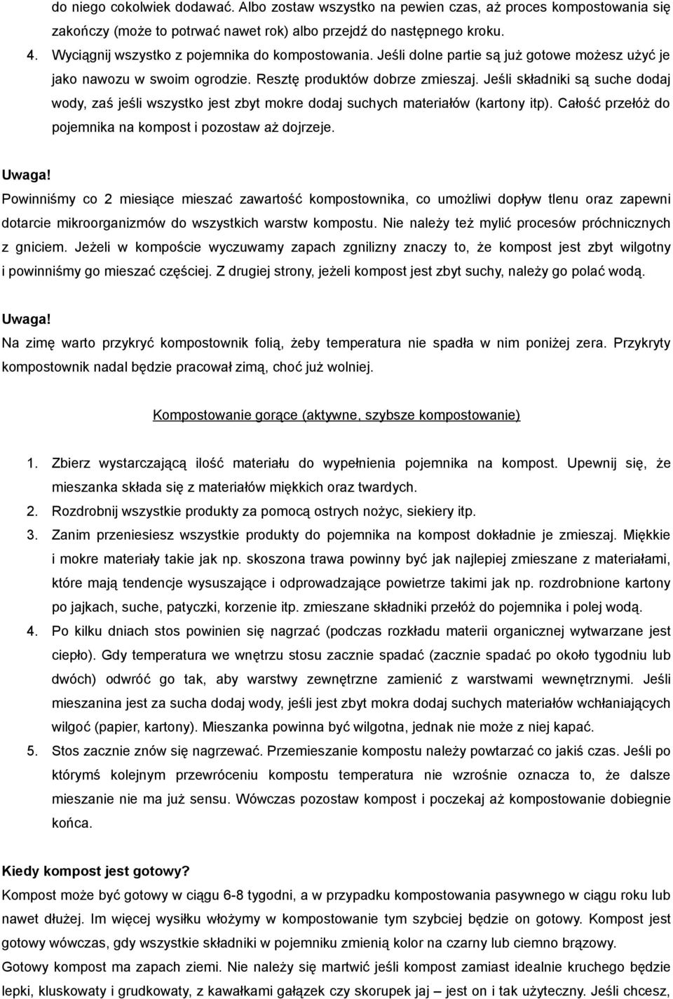 Jeśli składniki są suche dodaj wody, zaś jeśli wszystko jest zbyt mokre dodaj suchych materiałów (kartony itp). Całość przełóż do pojemnika na kompost i pozostaw aż dojrzeje.