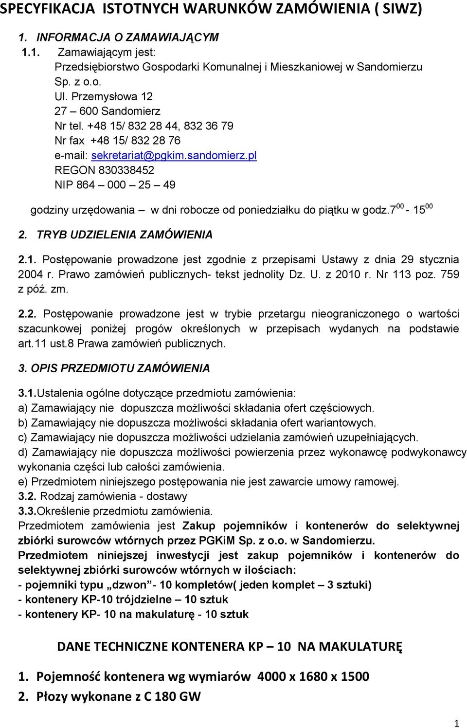 pl REGON 830338452 NIP 864 000 25 49 godziny urzędowania w dni robocze od poniedziałku do piątku w godz.7 00-15 00 2. TRYB UDZIELENIA ZAMÓWIENIA 2.1. Postępowanie prowadzone jest zgodnie z przepisami Ustawy z dnia 29 stycznia 2004 r.