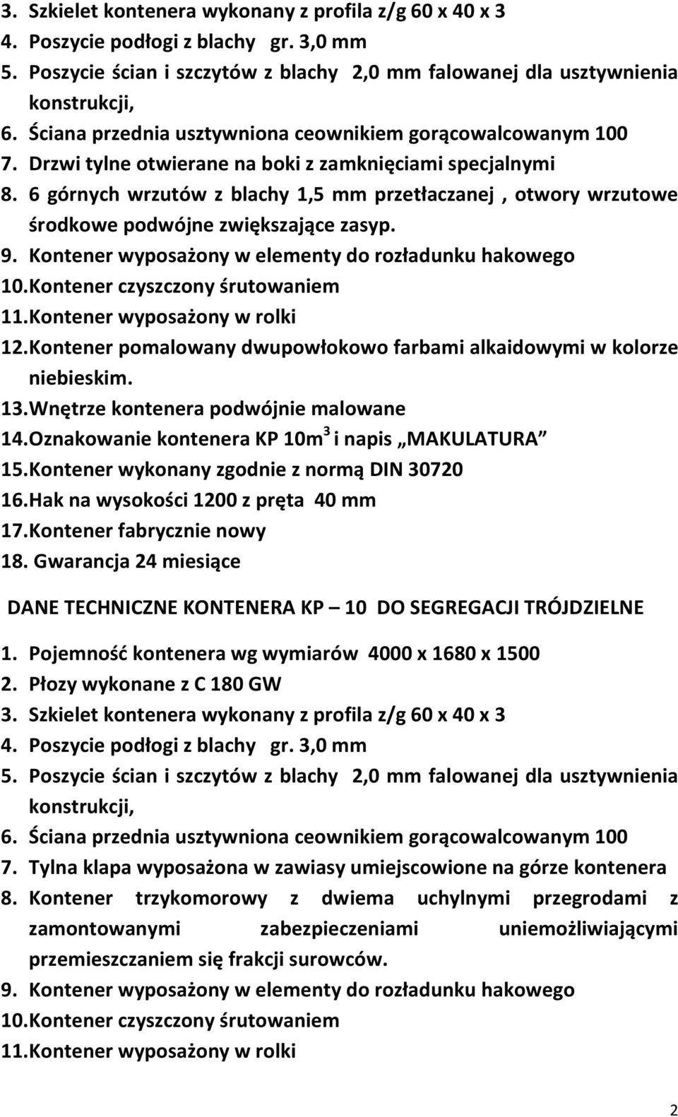 6 górnych wrzutów z blachy 1,5 mm przetłaczanej, otwory wrzutowe środkowe podwójne zwiększające zasyp. 9. Kontener wyposażony w elementy do rozładunku hakowego 10. Kontener czyszczony śrutowaniem 11.