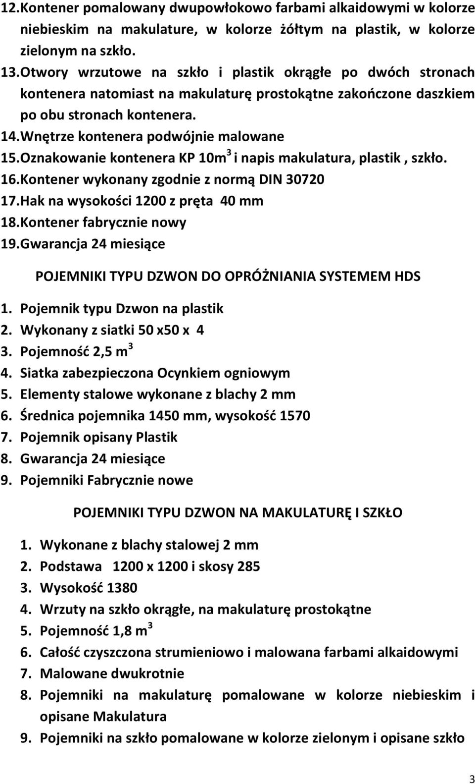 Oznakowanie kontenera KP 10m 3 i napis makulatura, plastik, szkło. 16. Kontener wykonany zgodnie z normą DIN 30720 17. Hak na wysokości 1200 z pręta 40 mm 18. Kontener fabrycznie nowy 19.