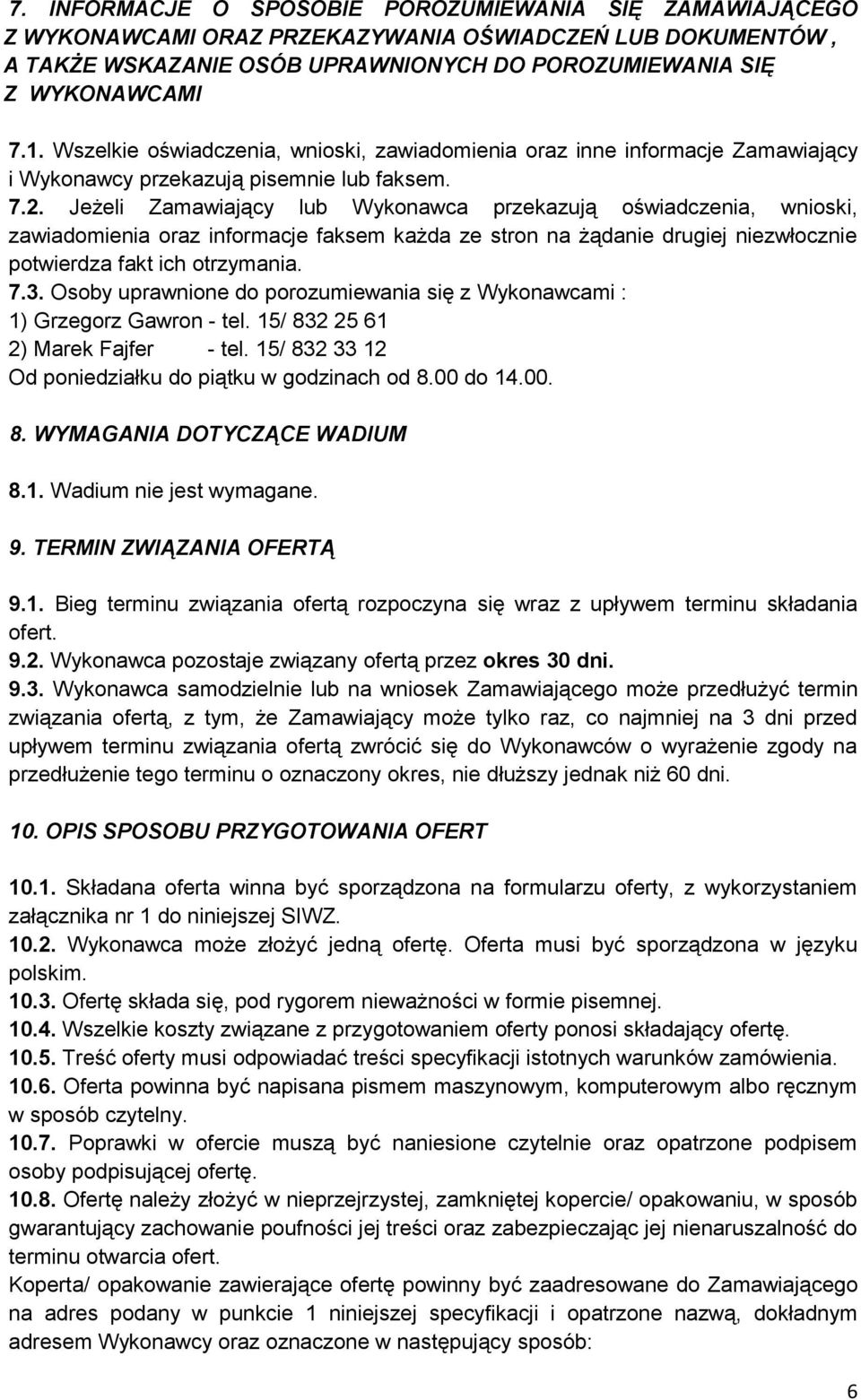 Jeżeli Zamawiający lub Wykonawca przekazują oświadczenia, wnioski, zawiadomienia oraz informacje faksem każda ze stron na żądanie drugiej niezwłocznie potwierdza fakt ich otrzymania. 7.3.