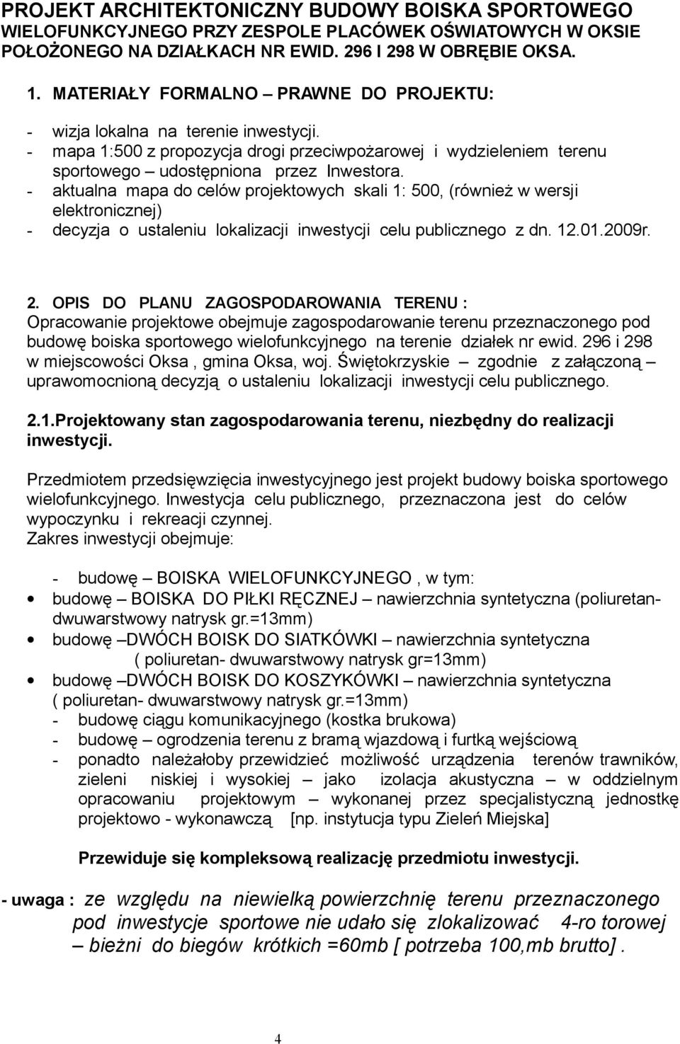 - aktualna mapa do celów projektowych skali 1: 500, (również w wersji elektronicznej) - decyzja o ustaleniu lokalizacji inwestycji celu publicznego z dn. 12.01.2009r. 2.