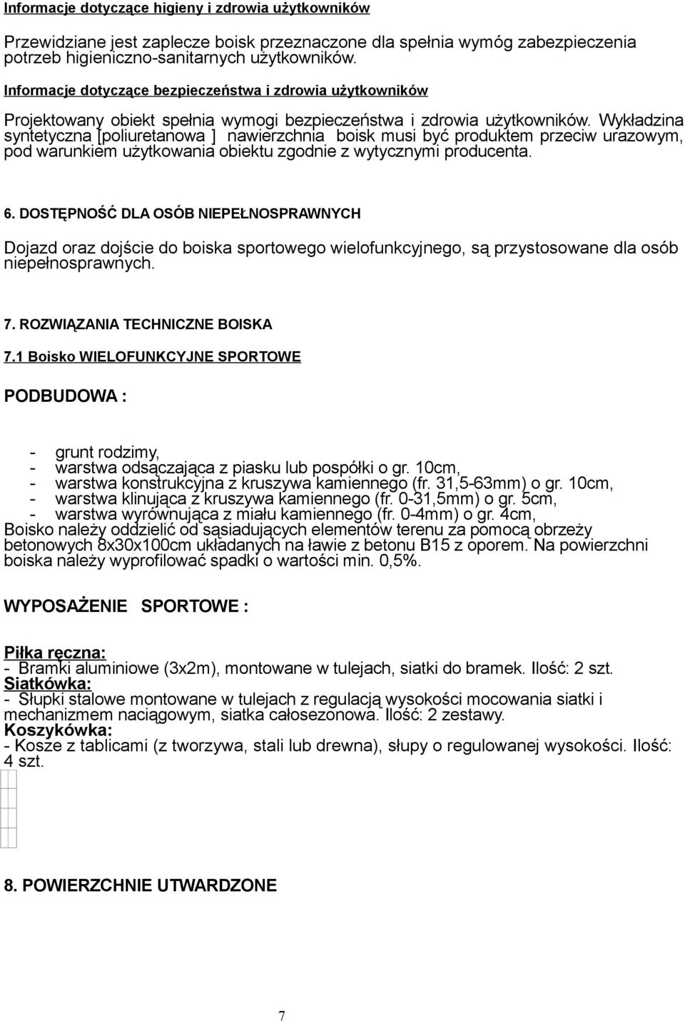 Wykładzina syntetyczna [poliuretanowa ] nawierzchnia boisk musi być produktem przeciw urazowym, pod warunkiem użytkowania obiektu zgodnie z wytycznymi producenta. 6.