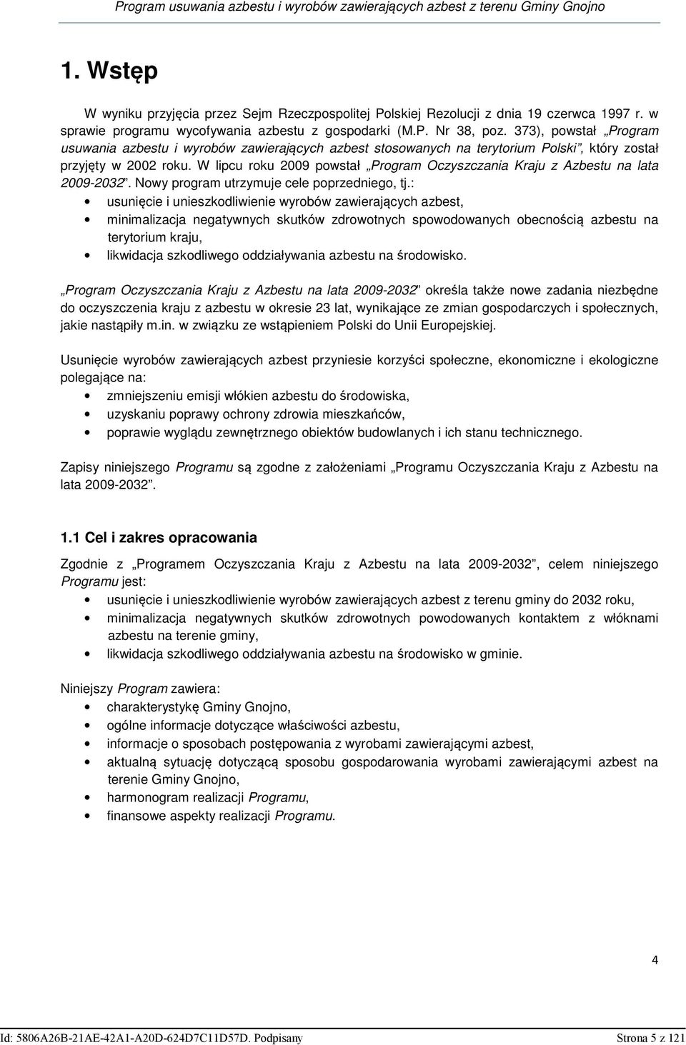 W lipcu roku 2009 powstał Program Oczyszczania Kraju z Azbestu na lata 2009-2032. Nowy program utrzymuje cele poprzedniego, tj.