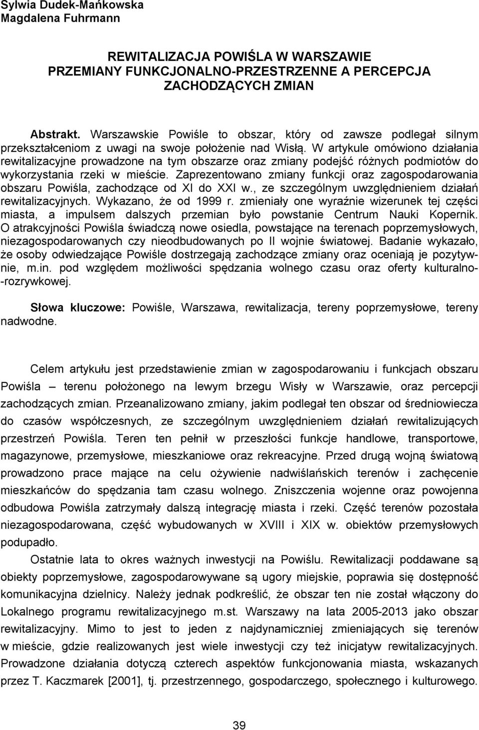 W artykule omówiono działania rewitalizacyjne prowadzone na tym obszarze oraz zmiany podejść różnych podmiotów do wykorzystania rzeki w mieście.