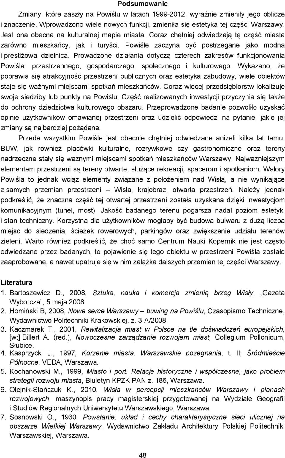 Prowadzone działania dotyczą czterech zakresów funkcjonowania Powiśla: przestrzennego, gospodarczego, społecznego i kulturowego.