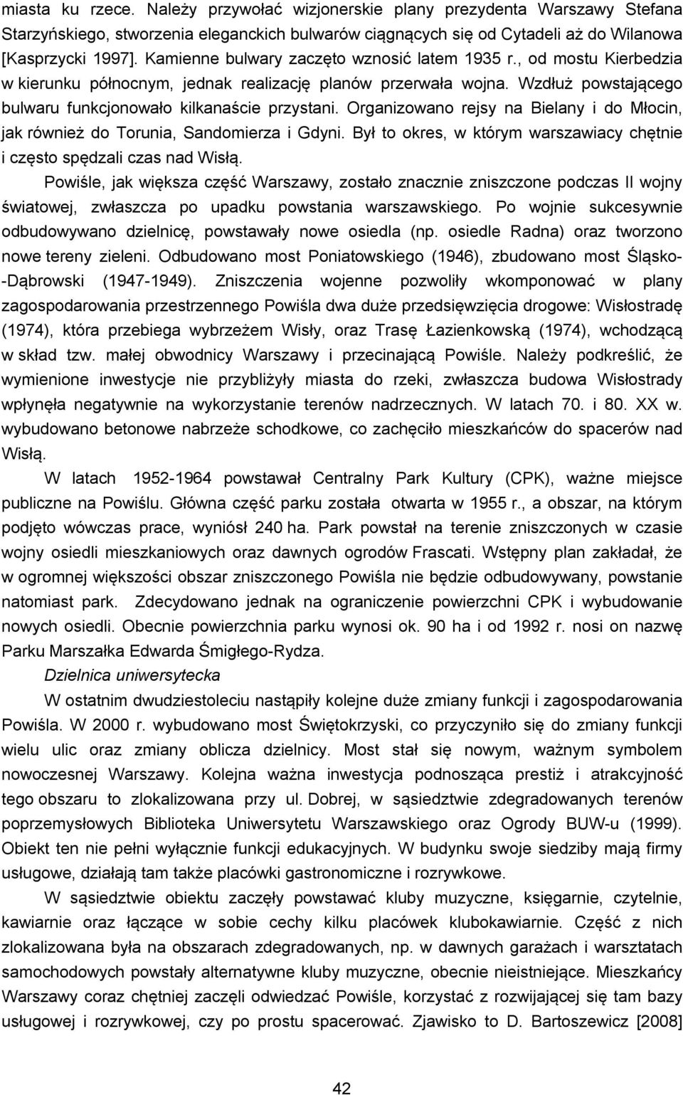 Organizowano rejsy na Bielany i do Młocin, jak również do Torunia, Sandomierza i Gdyni. Był to okres, w którym warszawiacy chętnie i często spędzali czas nad Wisłą.