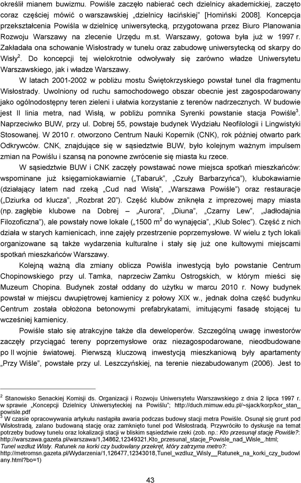 Zakładała ona schowanie Wisłostrady w tunelu oraz zabudowę uniwersytecką od skarpy do Wisły 2.