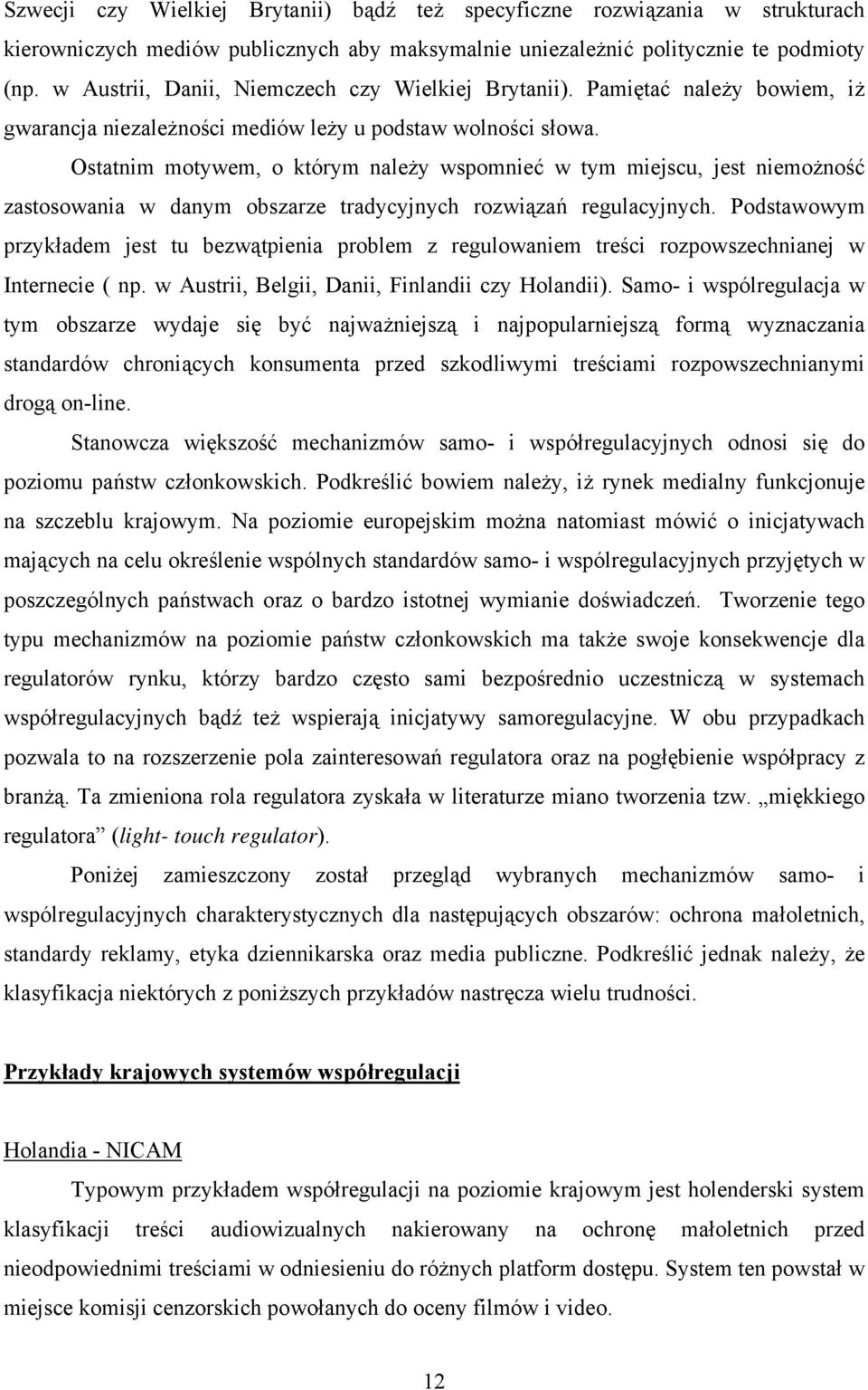 Ostatnim motywem, o którym należy wspomnieć w tym miejscu, jest niemożność zastosowania w danym obszarze tradycyjnych rozwiązań regulacyjnych.