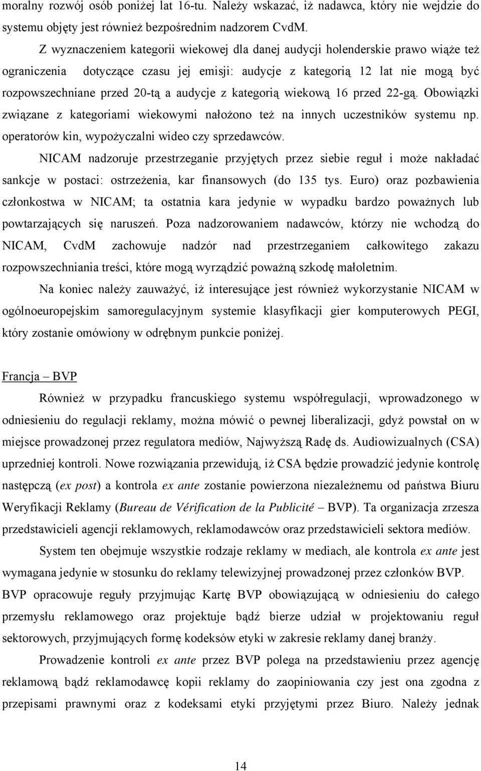 audycje z kategorią wiekową 16 przed 22-gą. Obowiązki związane z kategoriami wiekowymi nałożono też na innych uczestników systemu np. operatorów kin, wypożyczalni wideo czy sprzedawców.