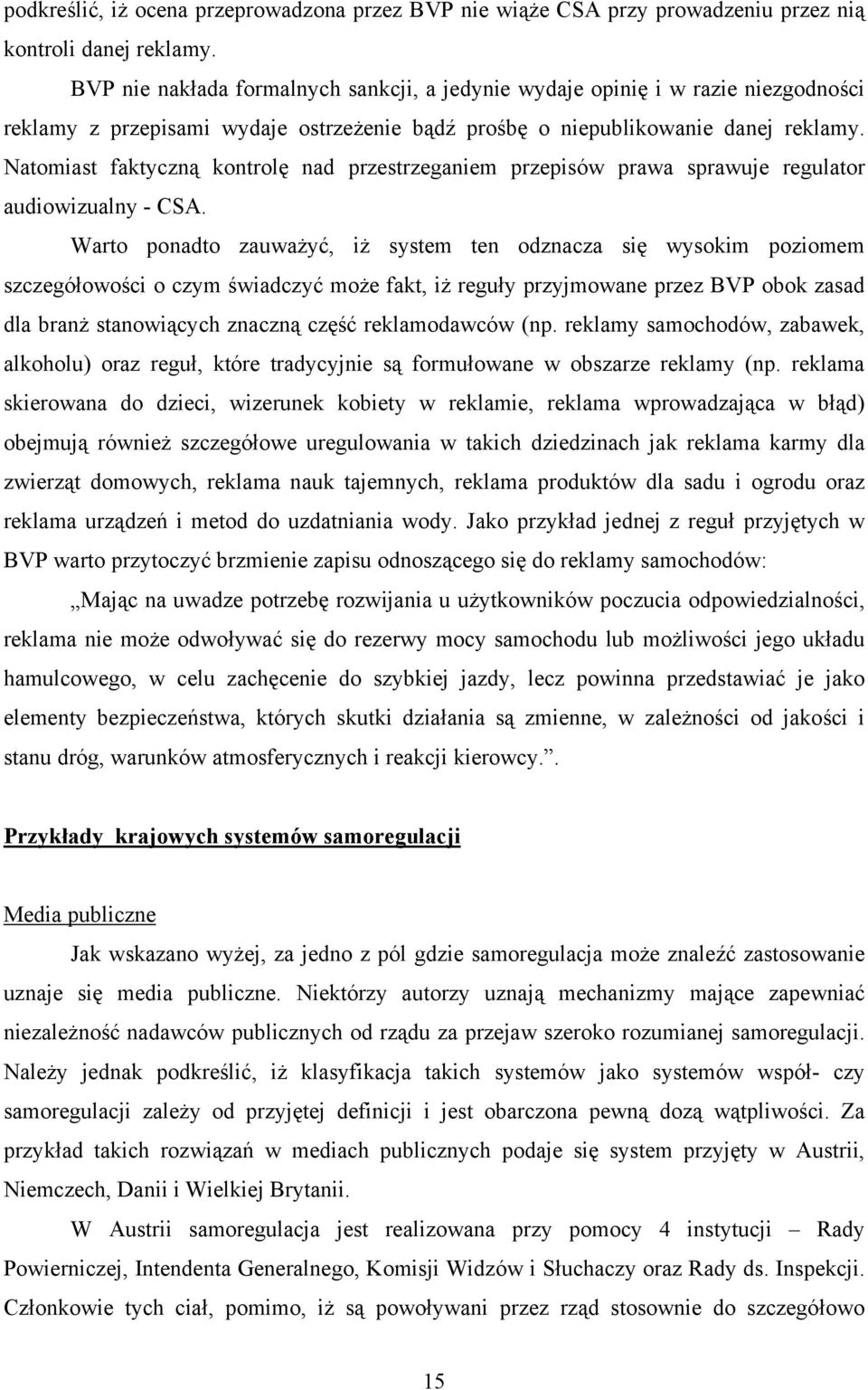 Natomiast faktyczną kontrolę nad przestrzeganiem przepisów prawa sprawuje regulator audiowizualny - CSA.