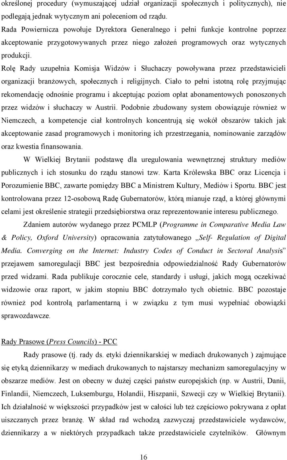 Rolę Rady uzupełnia Komisja Widzów i Słuchaczy powoływana przez przedstawicieli organizacji branżowych, społecznych i religijnych.