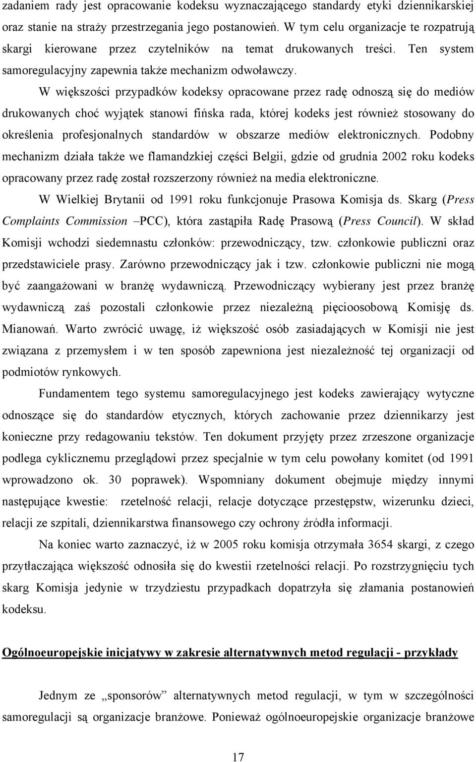 W większości przypadków kodeksy opracowane przez radę odnoszą się do mediów drukowanych choć wyjątek stanowi fińska rada, której kodeks jest również stosowany do określenia profesjonalnych standardów