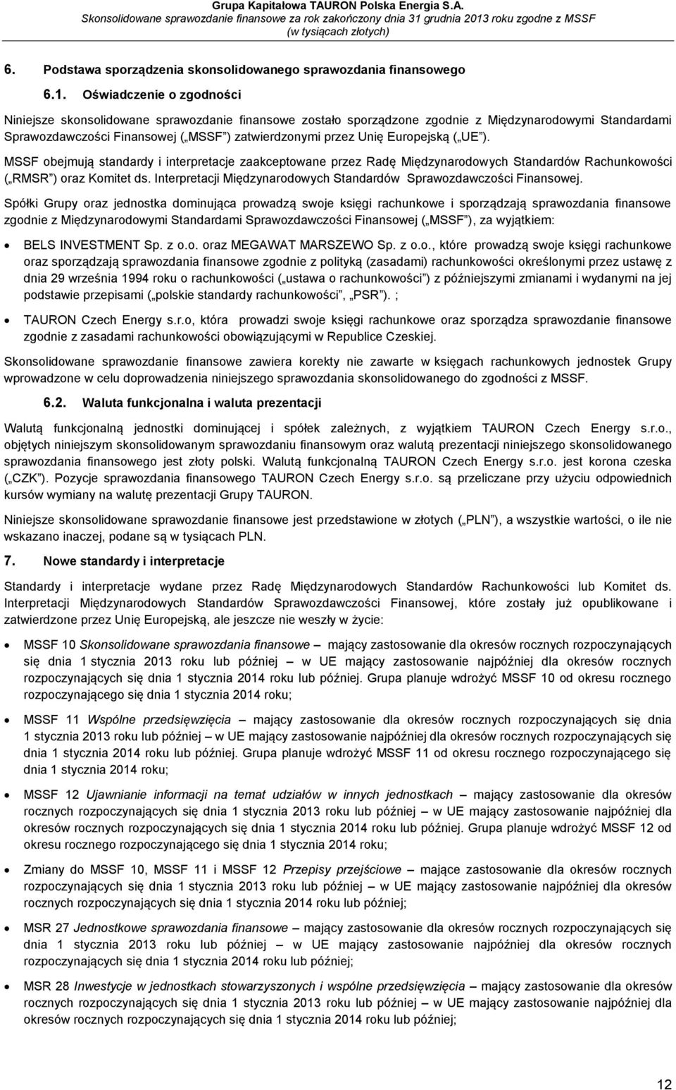 Europejską ( UE ). MSSF obejmują standardy i interpretacje zaakceptowane przez Radę Międzynarodowych Standardów Rachunkowości ( RMSR ) oraz Komitet ds.