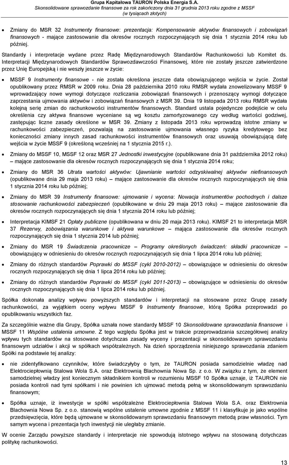 Interpretacji Międzynarodowych Standardów Sprawozdawczości Finansowej, które nie zostały jeszcze zatwierdzone przez Unię Europejską i nie weszły jeszcze w życie: MSSF 9 Instrumenty finansowe - nie