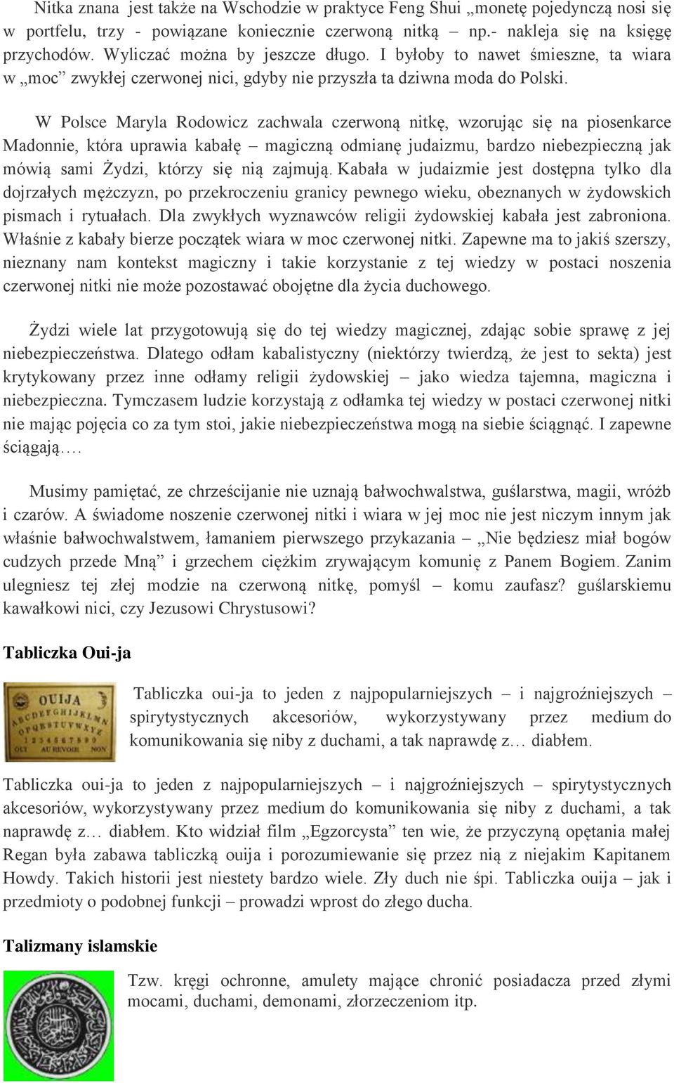 W Polsce Maryla Rodowicz zachwala czerwoną nitkę, wzorując się na piosenkarce Madonnie, która uprawia kabałę magiczną odmianę judaizmu, bardzo niebezpieczną jak mówią sami Żydzi, którzy się nią