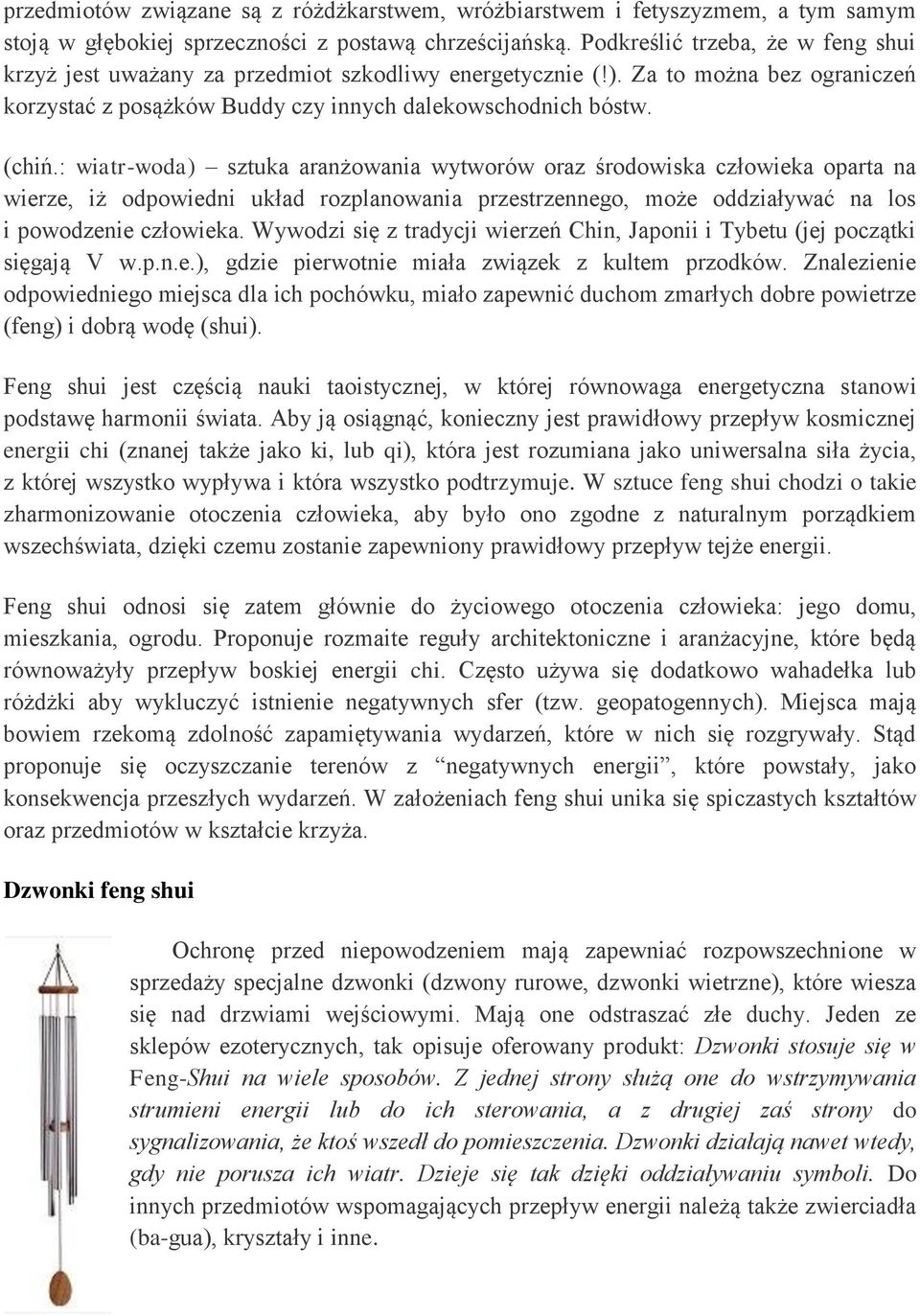 : wiatr-woda) sztuka aranżowania wytworów oraz środowiska człowieka oparta na wierze, iż odpowiedni układ rozplanowania przestrzennego, może oddziaływać na los i powodzenie człowieka.