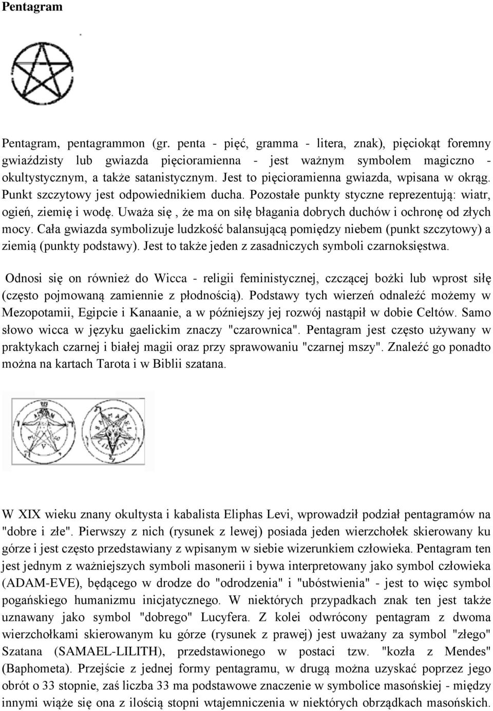 Jest to pięcioramienna gwiazda, wpisana w okrąg. Punkt szczytowy jest odpowiednikiem ducha. Pozostałe punkty styczne reprezentują: wiatr, ogień, ziemię i wodę.