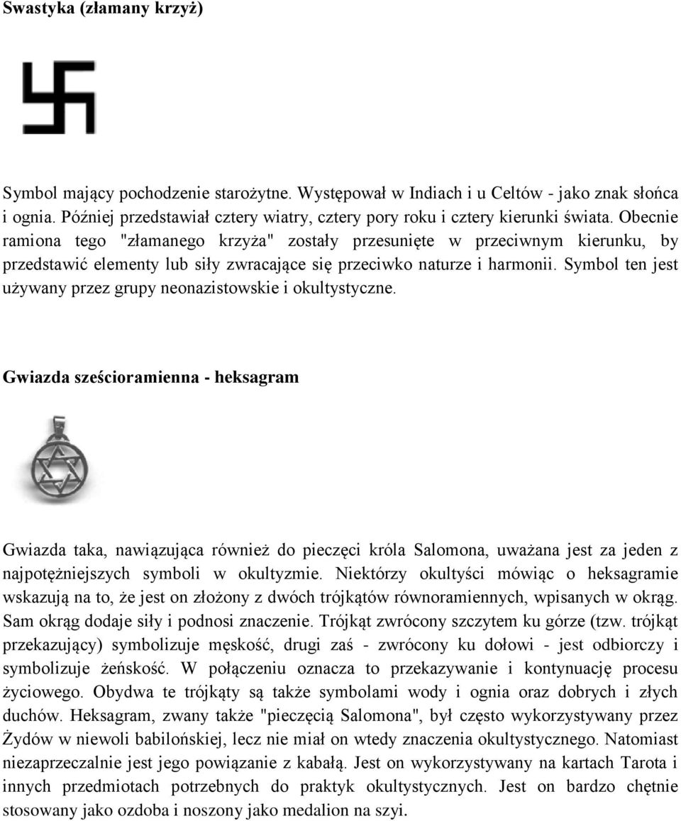 Obecnie ramiona tego "złamanego krzyża" zostały przesunięte w przeciwnym kierunku, by przedstawić elementy lub siły zwracające się przeciwko naturze i harmonii.