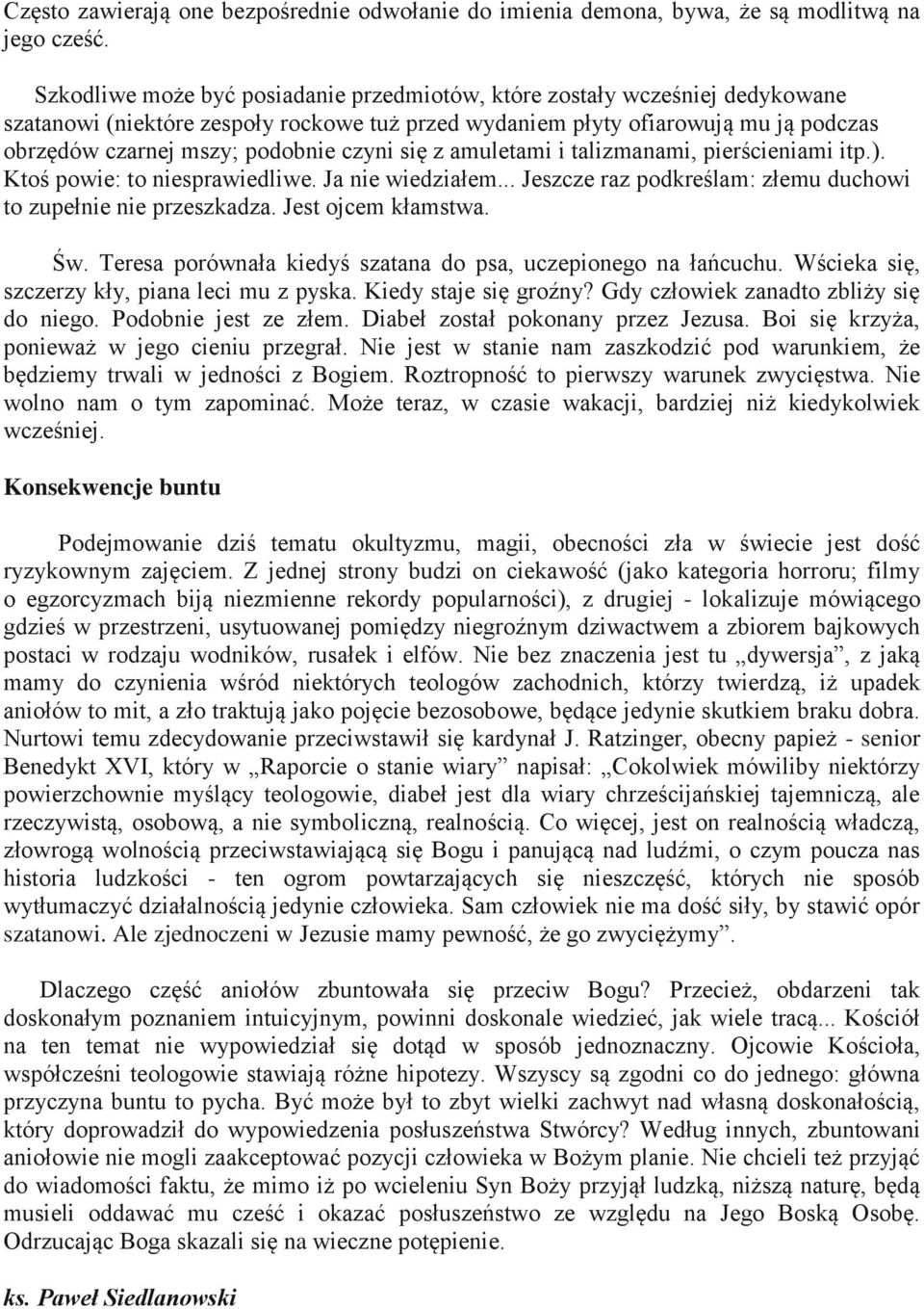 czyni się z amuletami i talizmanami, pierścieniami itp.). Ktoś powie: to niesprawiedliwe. Ja nie wiedziałem... Jeszcze raz podkreślam: złemu duchowi to zupełnie nie przeszkadza. Jest ojcem kłamstwa.