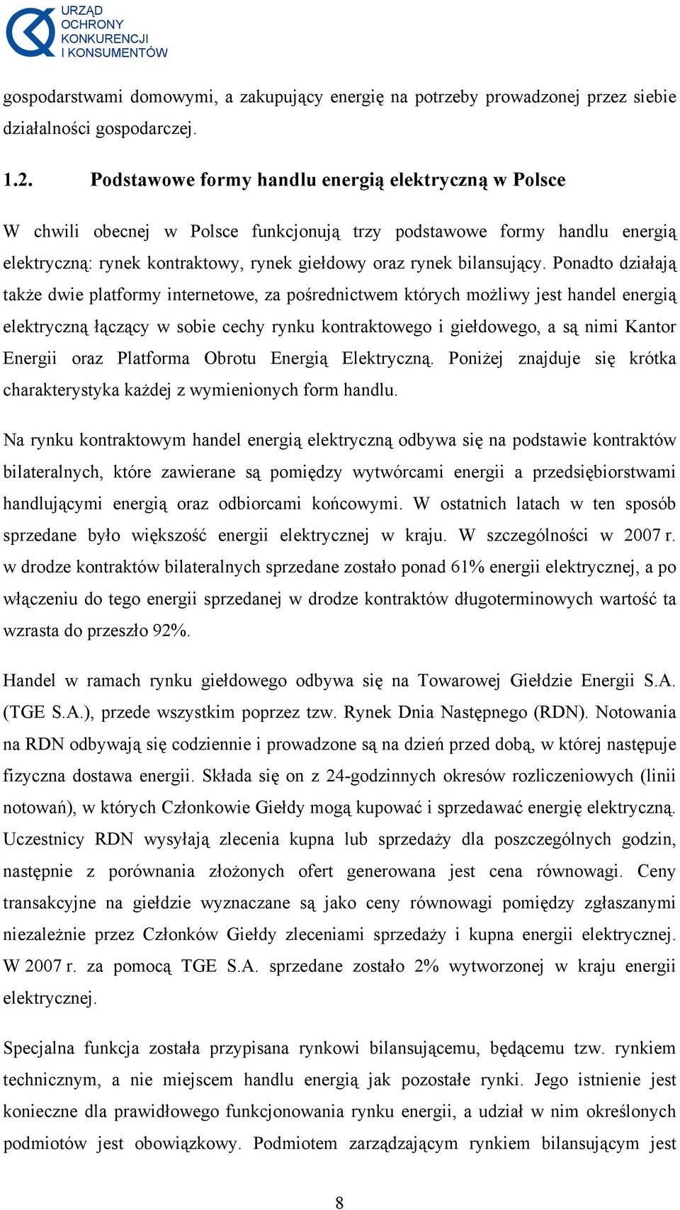 Ponadto działają także dwie platformy internetowe, za pośrednictwem których możliwy jest handel energią elektryczną łączący w sobie cechy rynku kontraktowego i giełdowego, a są nimi Kantor Energii