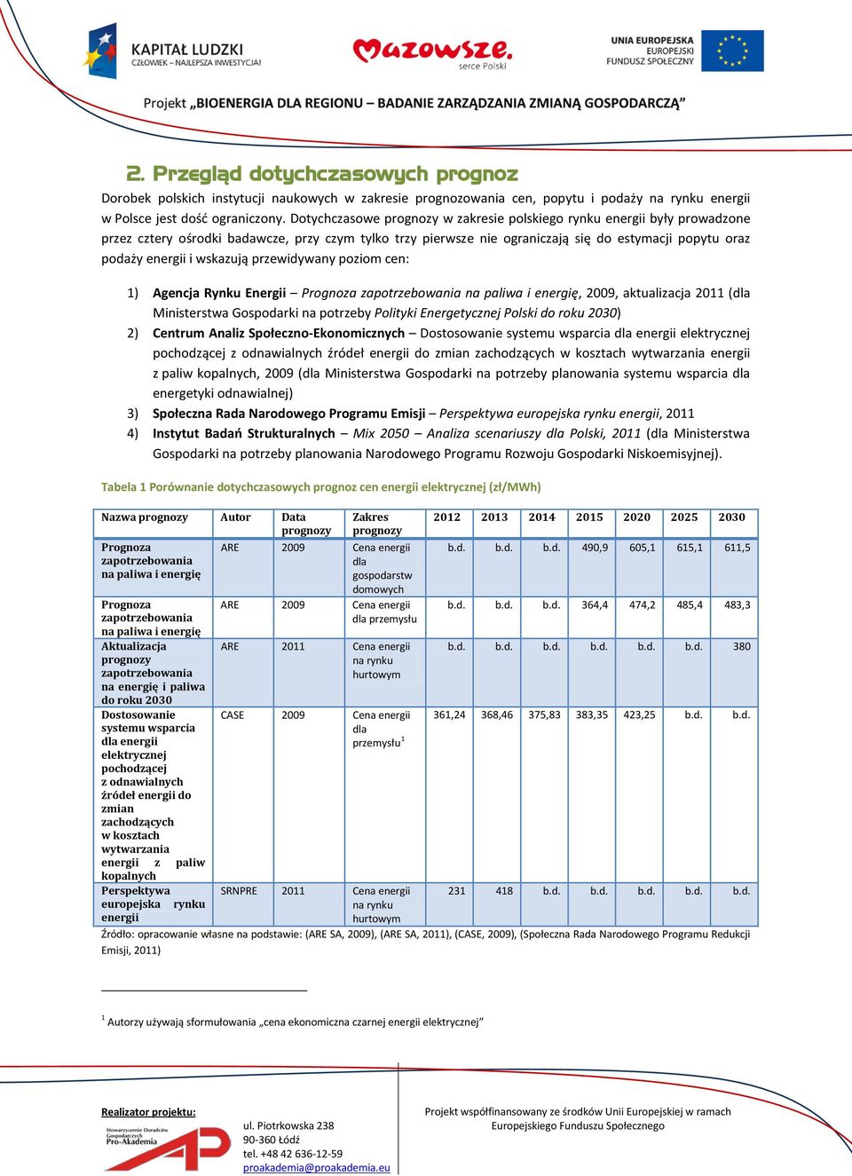 wskazują przewidywany poziom cen: 1) Agencja Rynku Energii Prognoza zapotrzebowania na paliwa i energię, 2009, aktualizacja 2011 (dla Ministerstwa Gospodarki na potrzeby Polityki Energetycznej Polski