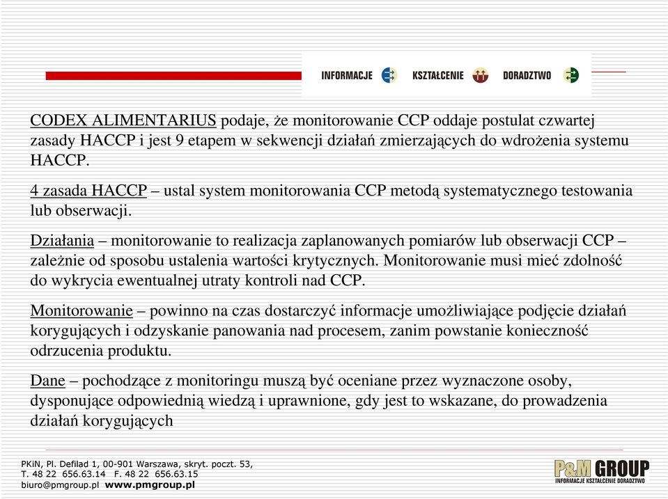 Działania monitorowanie to realizacja zaplanowanych pomiarów lub obserwacji CCP zależnie od sposobu ustalenia wartości krytycznych.