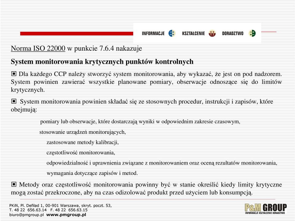 System monitorowania powinien składać się ze stosownych procedur, instrukcji i zapisów, które obejmują: pomiary lub obserwacje, które dostarczają wyniki w odpowiednim zakresie czasowym, stosowanie