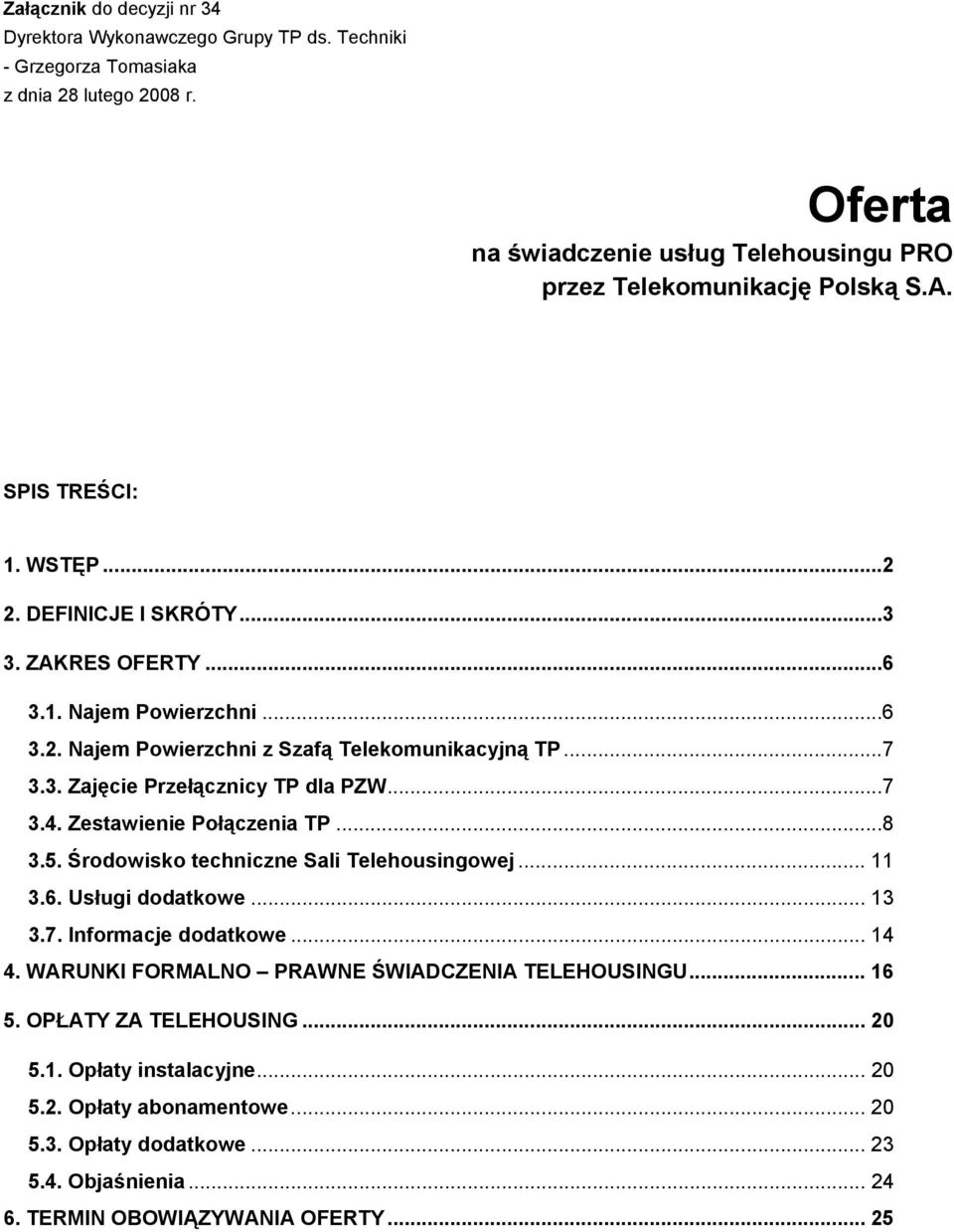 ..7 3.4. Zestawienie Połączenia TP...8 3.5. Środowisko techniczne Sali Telehousingowej... 11 3.6. Usługi dodatkowe... 13 3.7. Informacje dodatkowe... 14 4.