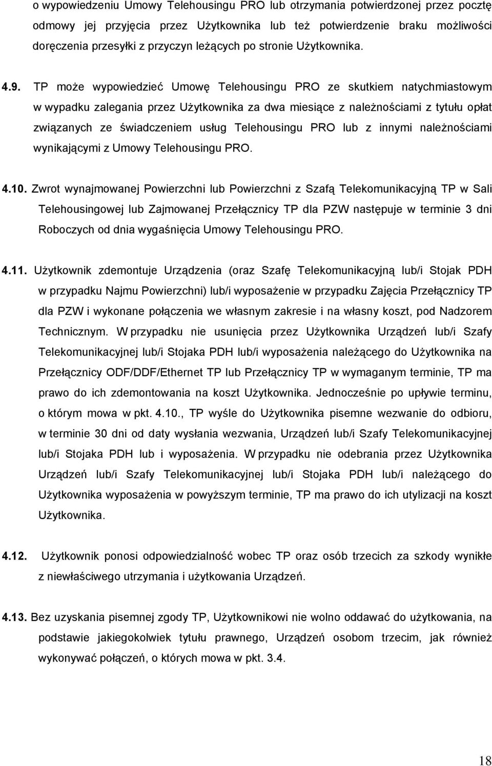 TP może wypowiedzieć Umowę Telehousingu PRO ze skutkiem natychmiastowym w wypadku zalegania przez Użytkownika za dwa miesiące z należnościami z tytułu opłat związanych ze świadczeniem usług