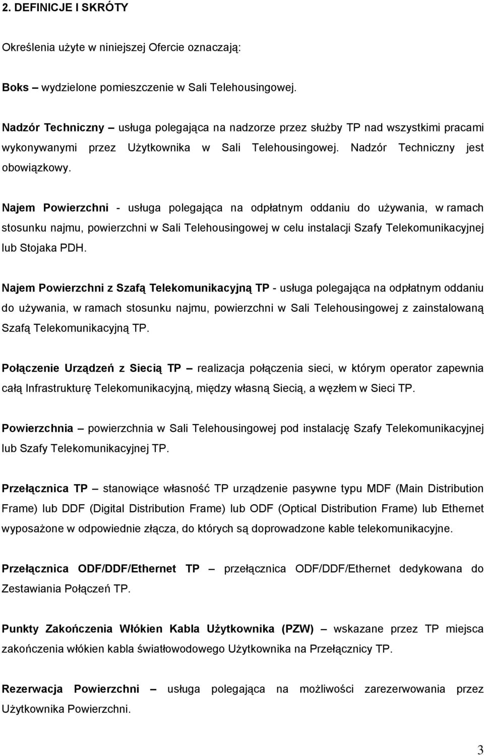 Najem Powierzchni - usługa polegająca na odpłatnym oddaniu do używania, w ramach stosunku najmu, powierzchni w Sali Telehousingowej w celu instalacji Szafy Telekomunikacyjnej lub Stojaka PDH.