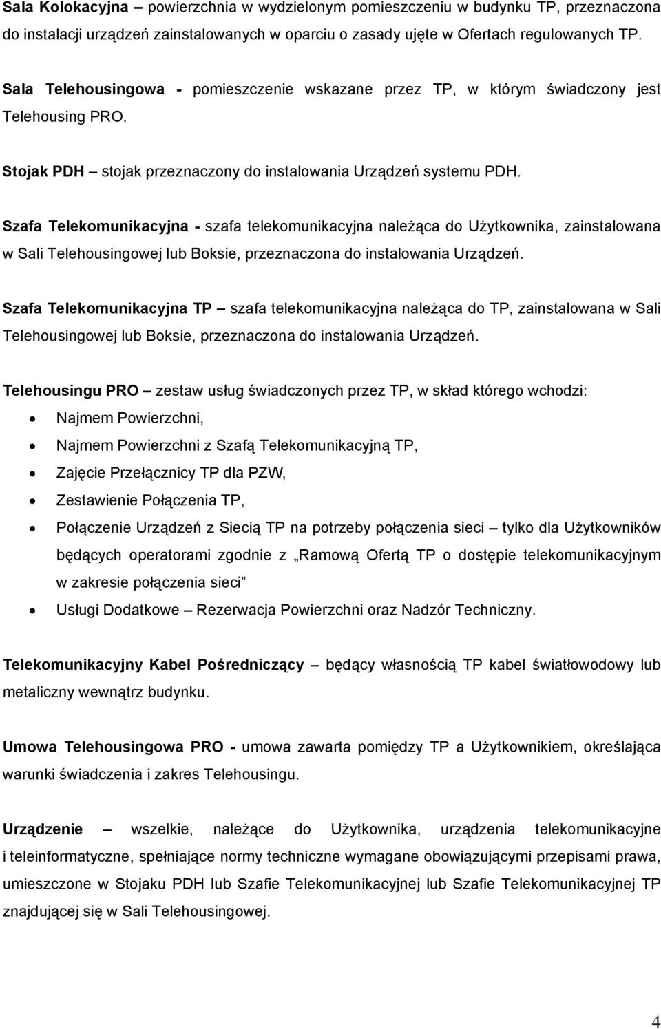 Szafa Telekomunikacyjna - szafa telekomunikacyjna należąca do Użytkownika, zainstalowana w Sali Telehousingowej lub Boksie, przeznaczona do instalowania Urządzeń.