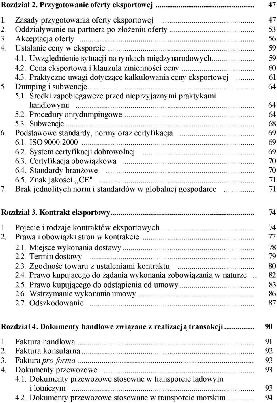 Praktyczne uwagi dotyczące kalkulowania ceny eksportowej... 61 5. Dumping i subwencje... 64 5.1. Środki zapobiegawcze przed nieprzyjaznymi praktykami handlowymi... 64 5.2. Procedury antydumpingowe.