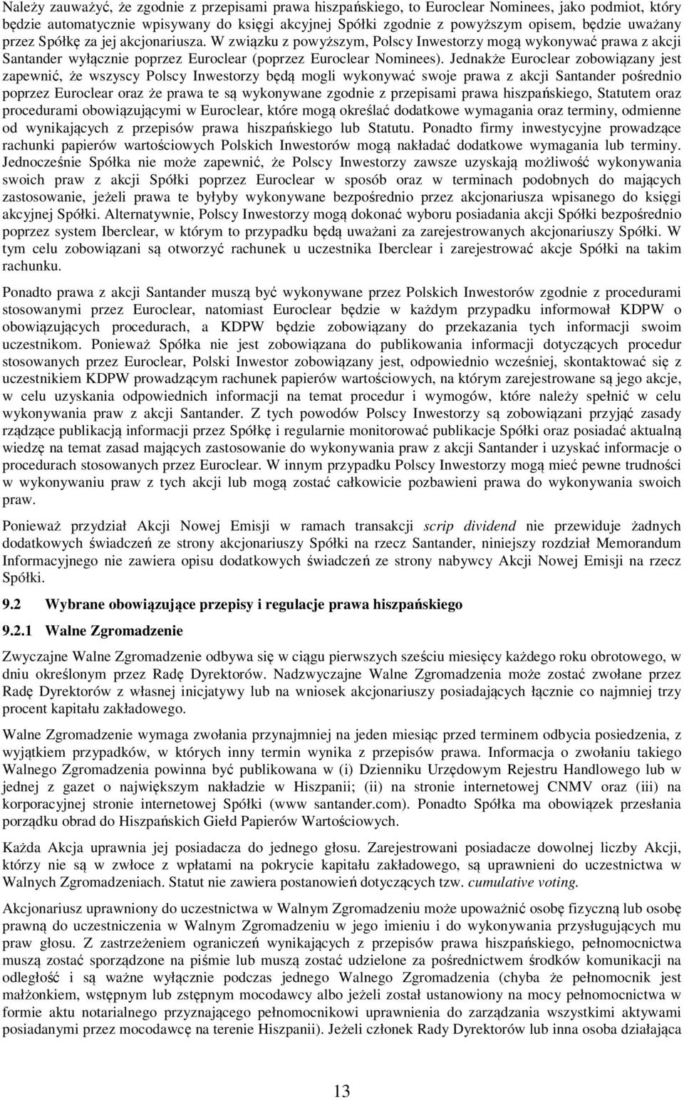 Jednakże Euroclear zobowiązany jest zapewnić, że wszyscy Polscy Inwestorzy będą mogli wykonywać swoje prawa z akcji Santander pośrednio poprzez Euroclear oraz że prawa te są wykonywane zgodnie z