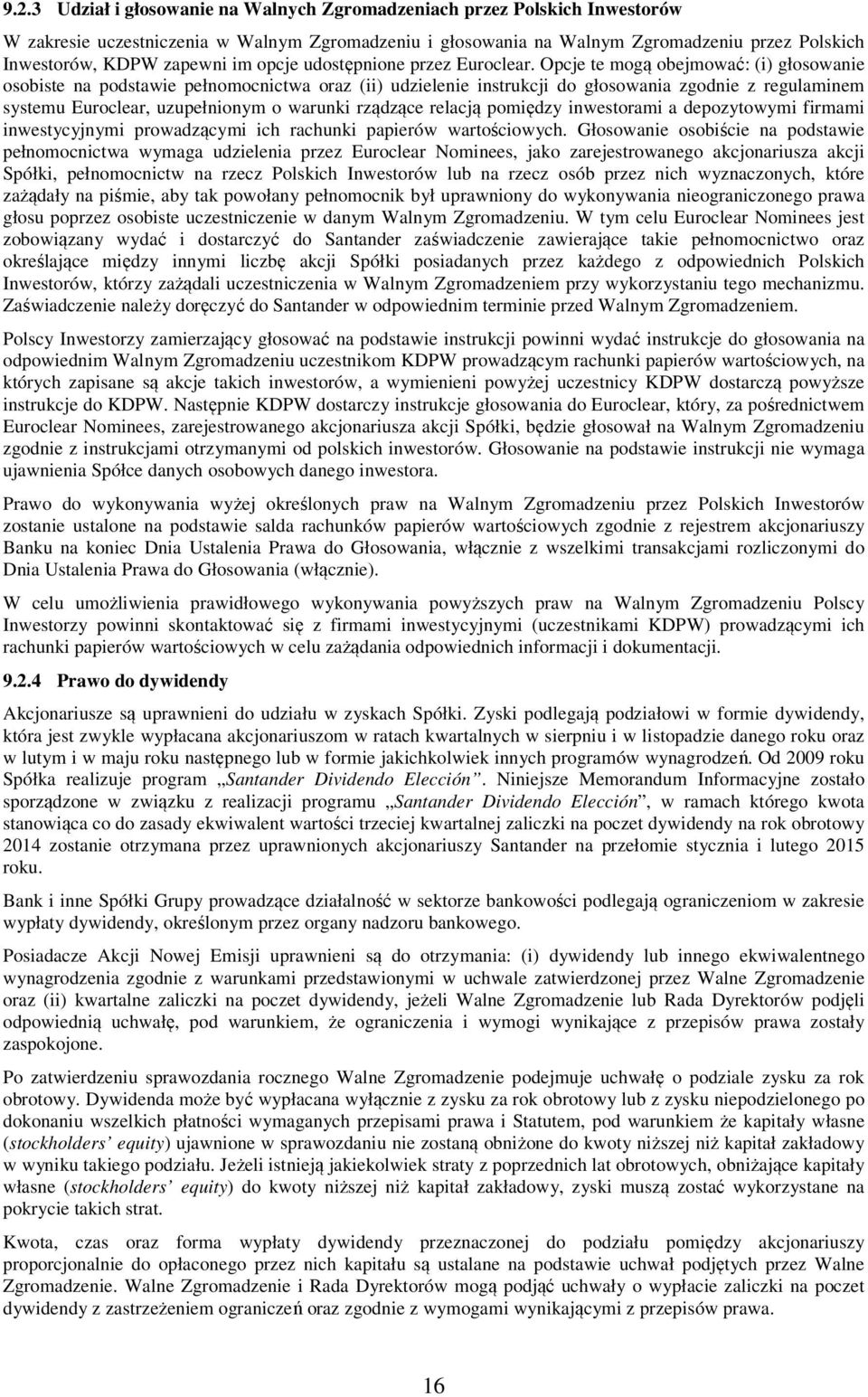 Opcje te mogą obejmować: (i) głosowanie osobiste na podstawie pełnomocnictwa oraz (ii) udzielenie instrukcji do głosowania zgodnie z regulaminem systemu Euroclear, uzupełnionym o warunki rządzące