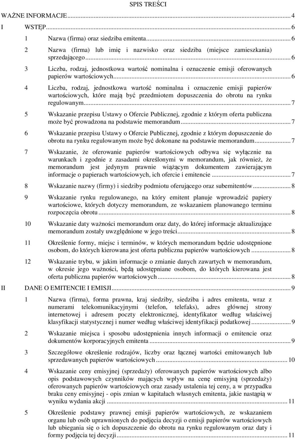 .. 6 4 Liczba, rodzaj, jednostkowa wartość nominalna i oznaczenie emisji papierów wartościowych, które mają być przedmiotem dopuszczenia do obrotu na rynku regulowanym.