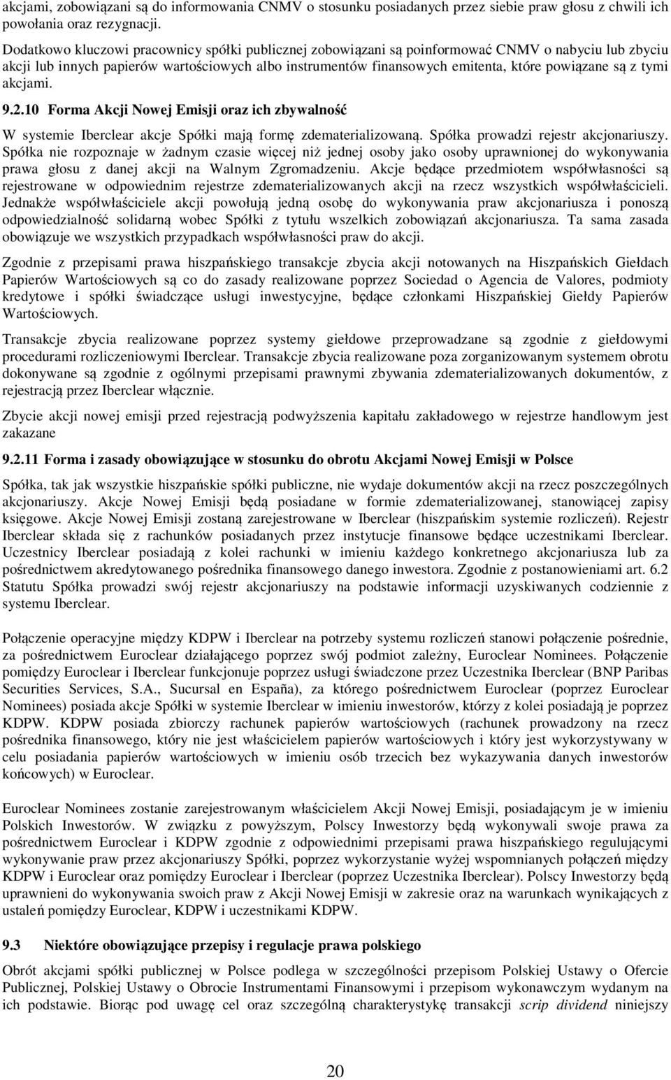 są z tymi akcjami. 9.2.10 Forma Akcji Nowej Emisji oraz ich zbywalność W systemie Iberclear akcje Spółki mają formę zdematerializowaną. Spółka prowadzi rejestr akcjonariuszy.